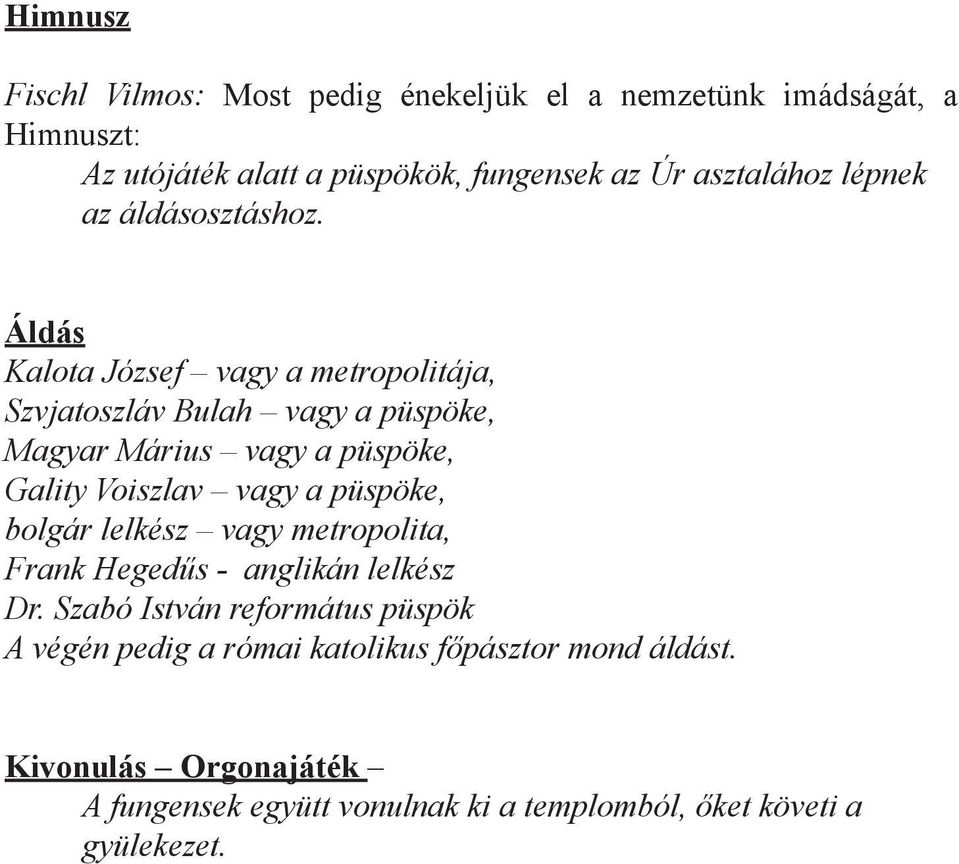 Áldás Kalota József vagy a metropolitája, Szvjatoszláv Bulah vagy a püspöke, Magyar Márius vagy a püspöke, Gality Voiszlav vagy a