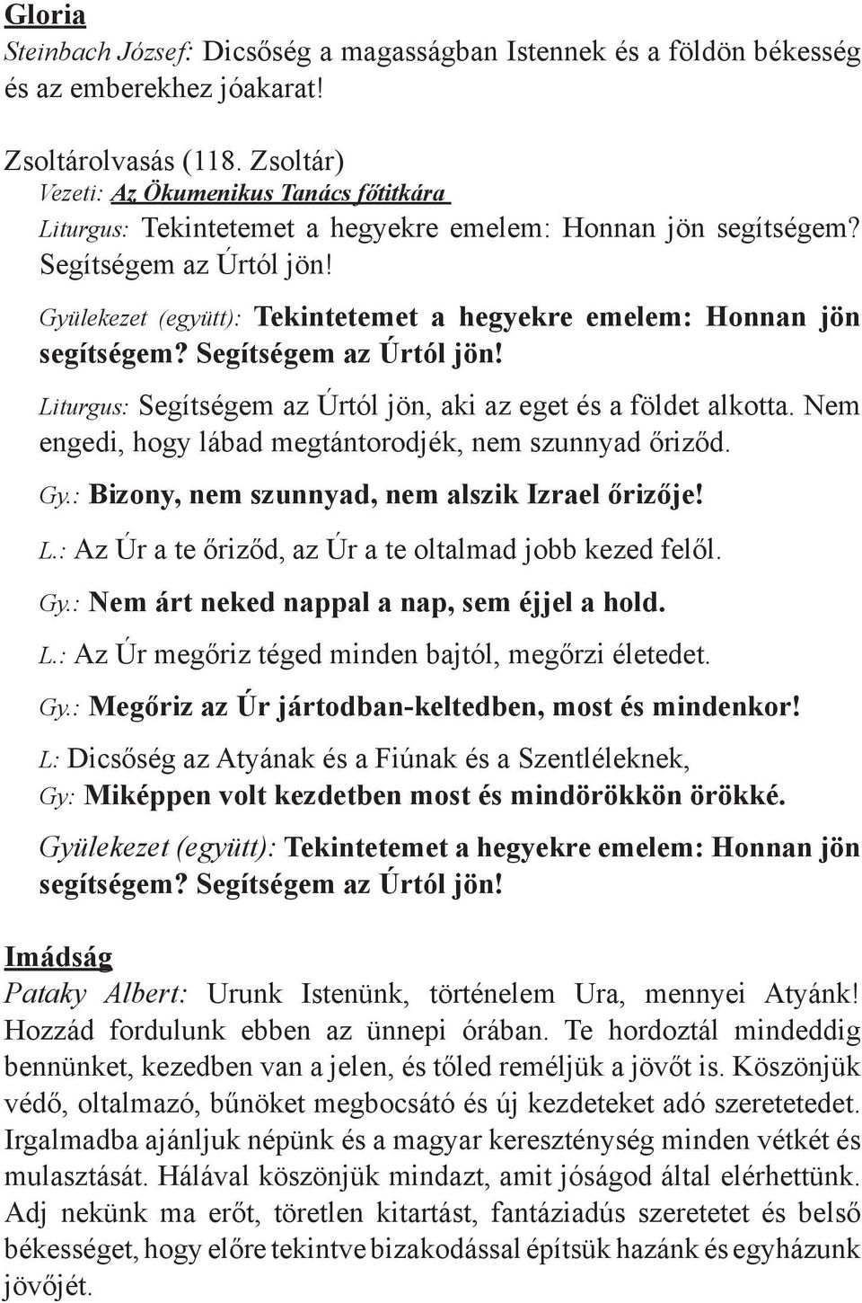 Gyülekezet (együtt): Tekintetemet a hegyekre emelem: Honnan jön segítségem? Segítségem az Úrtól jön! Liturgus: Segítségem az Úrtól jön, aki az eget és a földet alkotta.