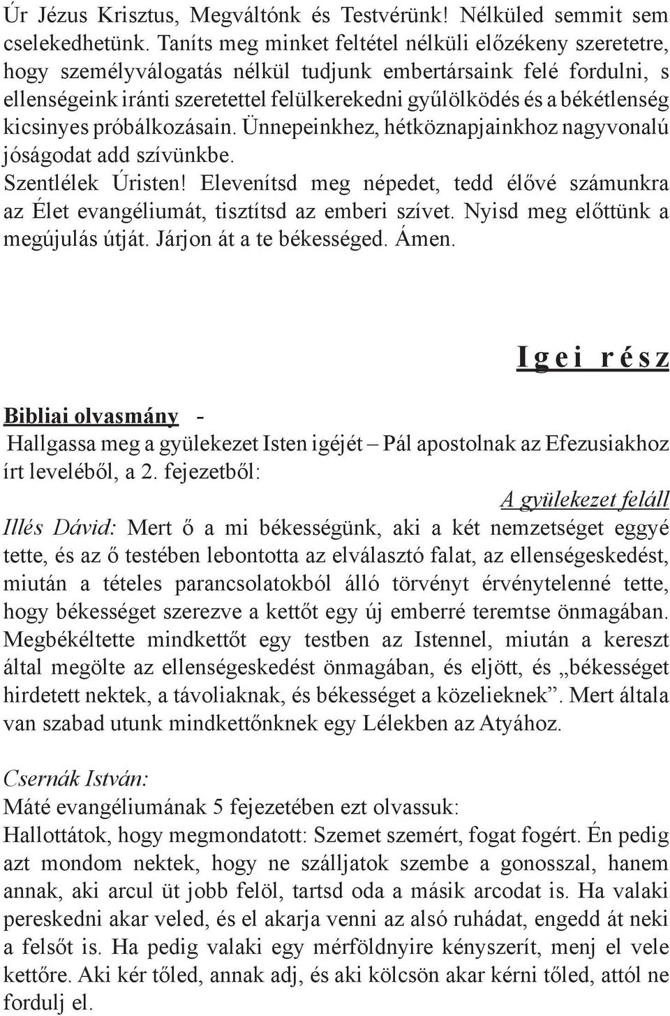 békétlenség kicsinyes próbálkozásain. Ünnepeinkhez, hétköznapjainkhoz nagyvonalú jóságodat add szívünkbe. Szentlélek Úristen!