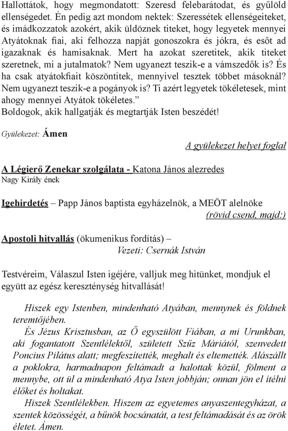 igazaknak és hamisaknak. Mert ha azokat szeretitek, akik titeket szeretnek, mi a jutalmatok? Nem ugyanezt teszik-e a vámszedők is?