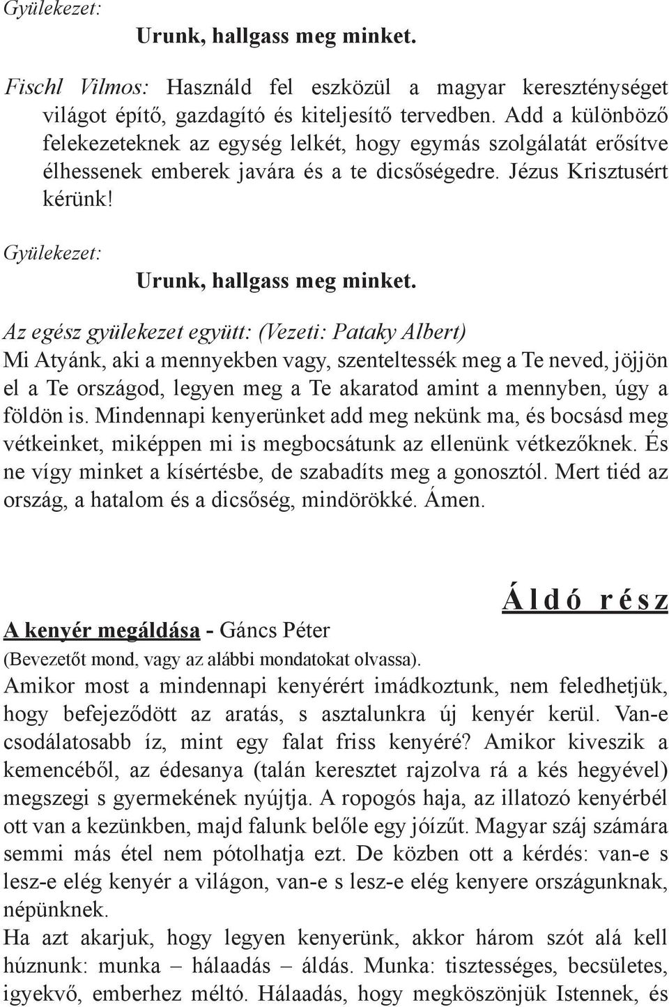 Az egész gyülekezet együtt: (Vezeti: Pataky Albert) Mi Atyánk, aki a mennyekben vagy, szenteltessék meg a Te neved, jöjjön el a Te országod, legyen meg a Te akaratod amint a mennyben, úgy a földön is.