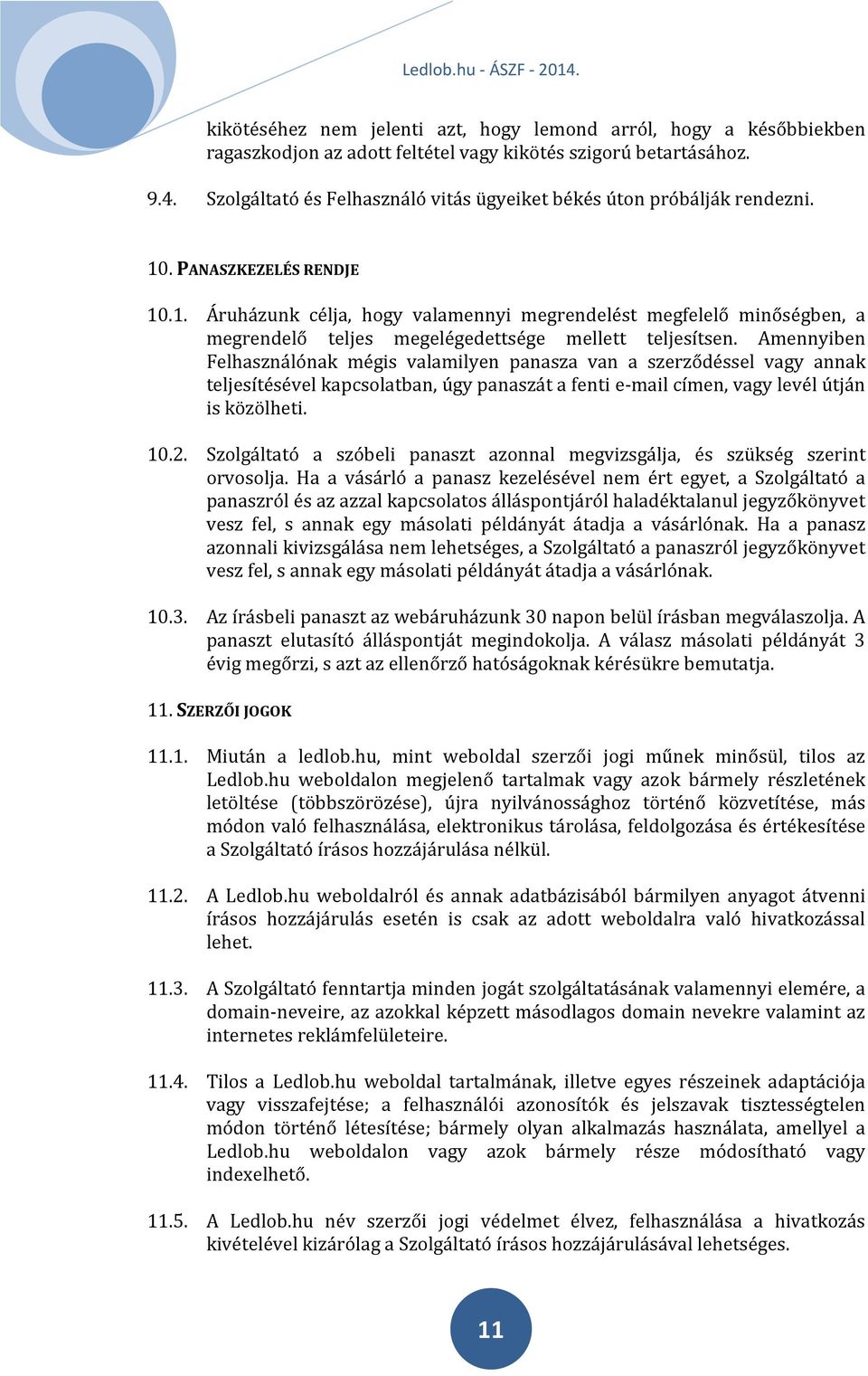 . PANASZKEZELÉS RENDJE 10.1. Áruházunk célja, hogy valamennyi megrendelést megfelelő minőségben, a megrendelő teljes megelégedettsége mellett teljesítsen.