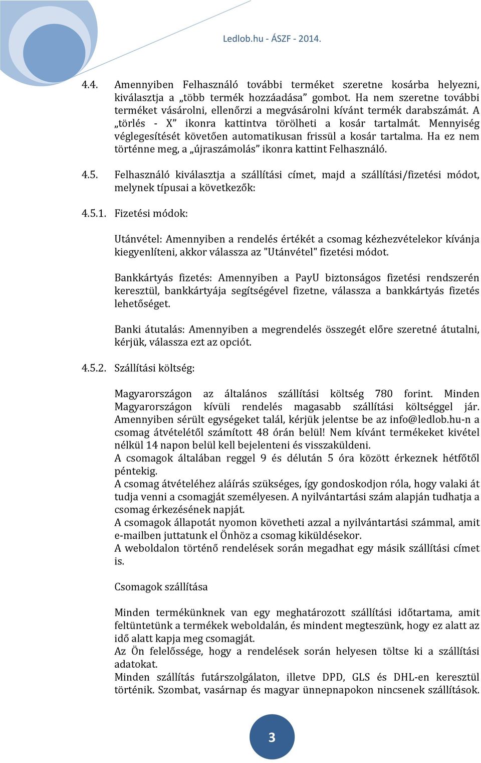 Mennyiség véglegesítését követően automatikusan frissül a kosár tartalma. Ha ez nem történne meg, a újraszámolás ikonra kattint Felhasználó. 4.5.