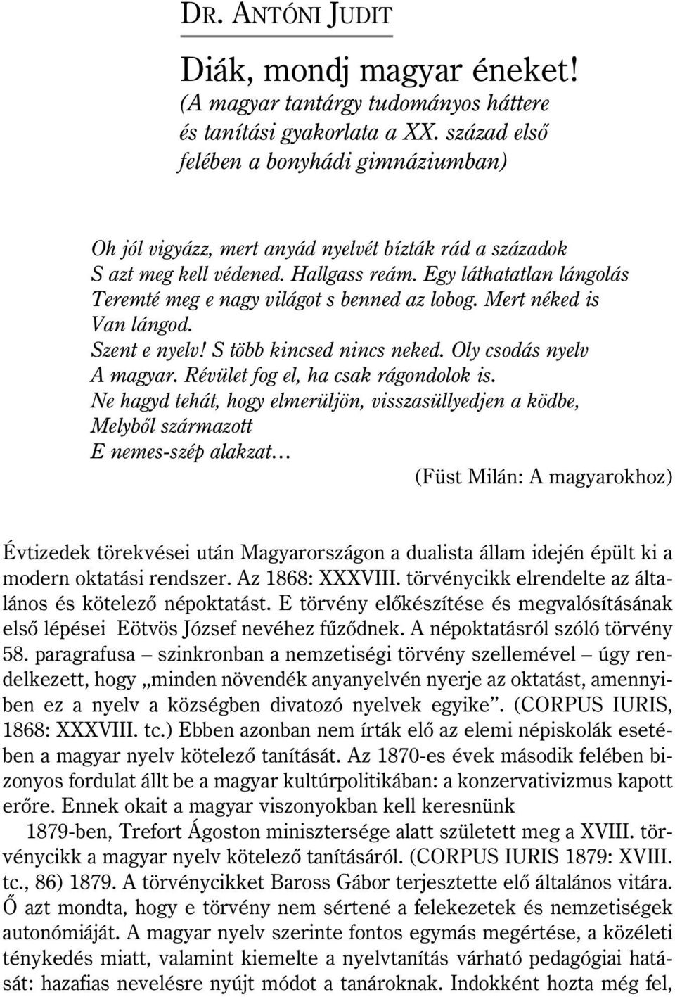 Egy láthatatlan lángolás Teremté meg e nagy világot s benned az lobog. Mert néked is Van lángod. Szent e nyelv! S több kincsed nincs neked. Oly csodás nyelv A magyar.