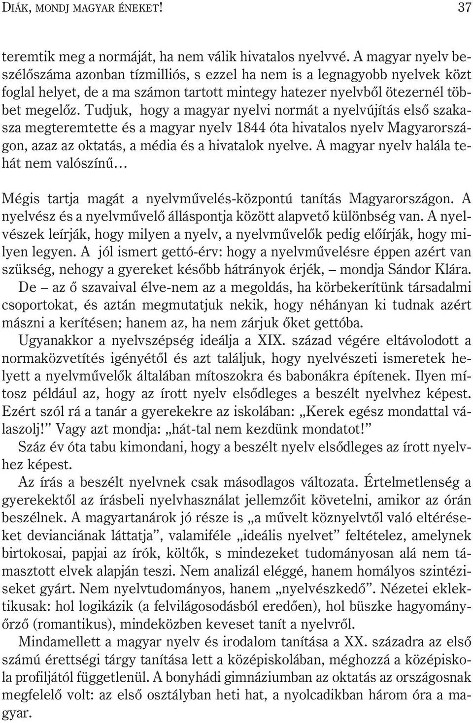 Tudjuk, hogy a magyar nyelvi normát a nyelvújítás elsõ szakasza megteremtette és a magyar nyelv 1844 óta hivatalos nyelv Magyarországon, azaz az oktatás, a média és a hivatalok nyelve.