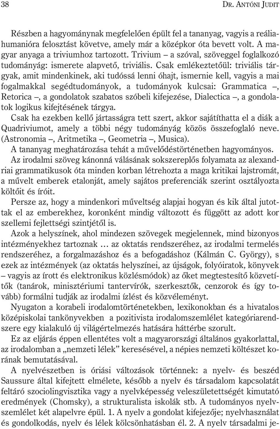 Csak emlékeztetõül: triviális tárgyak, amit mindenkinek, aki tudóssá lenni óhajt, ismernie kell, vagyis a mai fogalmakkal segédtudományok, a tudományok kulcsai: Grammatica, Retorica, a gondolatok