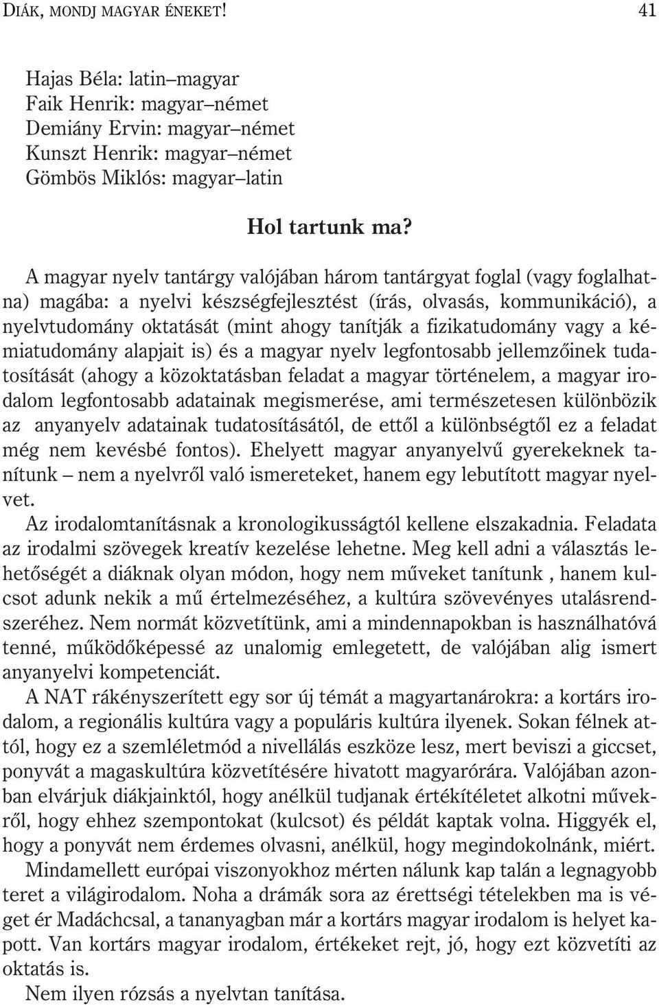 fizikatudomány vagy a kémiatudomány alapjait is) és a magyar nyelv legfontosabb jellemzõinek tudatosítását (ahogy a közoktatásban feladat a magyar történelem, a magyar irodalom legfontosabb adatainak