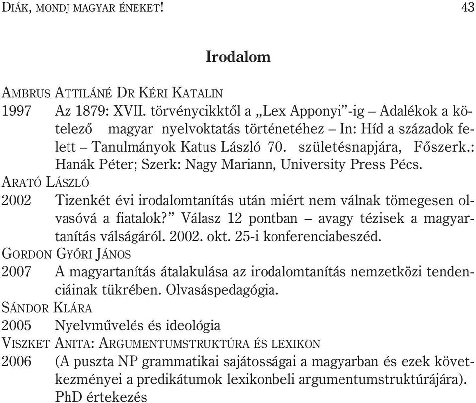 : Hanák Péter; Szerk: Nagy Mariann, University Press Pécs. ARATÓ LÁSZLÓ 2002 Tizenkét évi irodalomtanítás után miért nem válnak tömegesen olvasóvá a fiatalok?