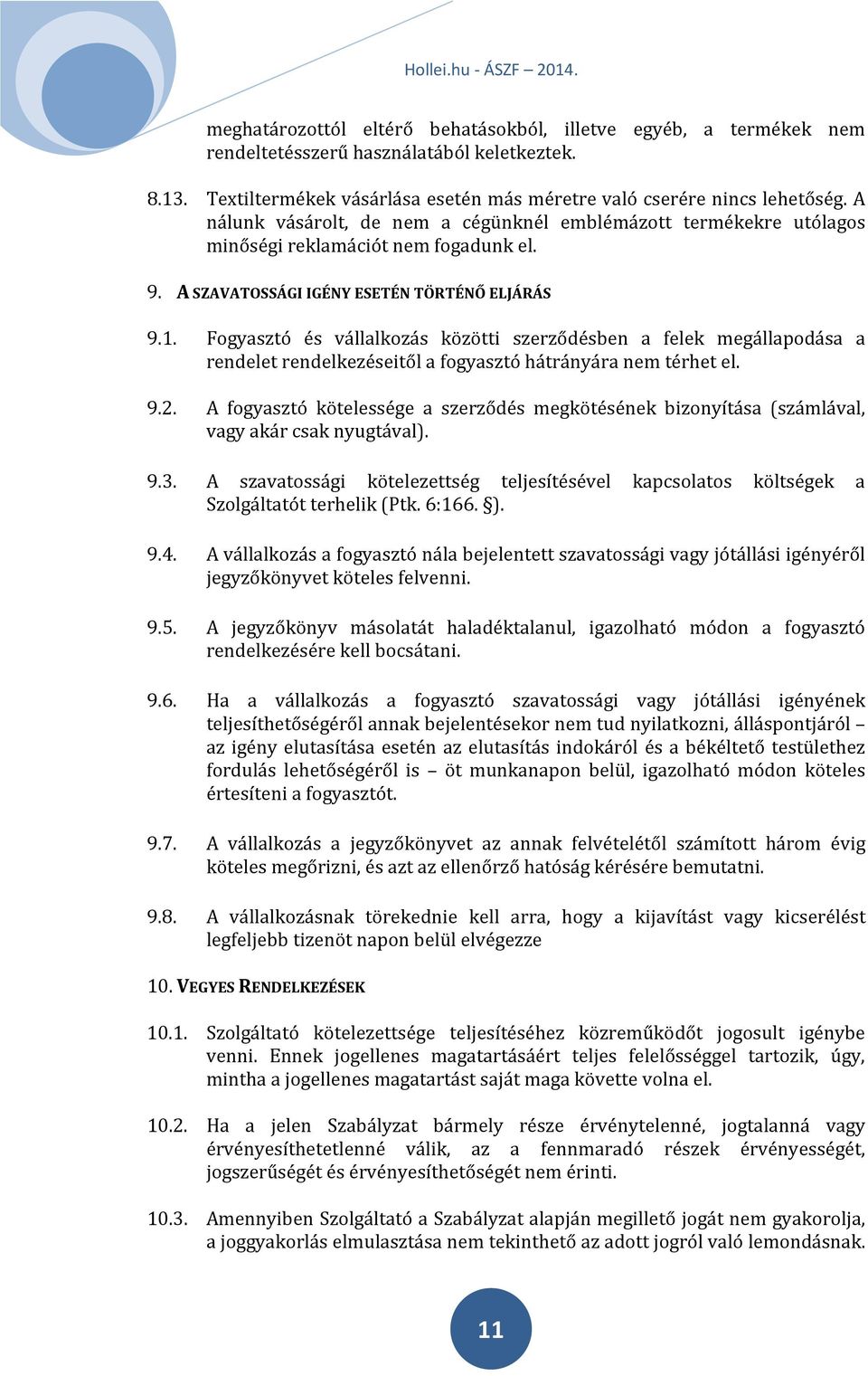 Fogyasztó és vállalkozás közötti szerződésben a felek megállapodása a rendelet rendelkezéseitől a fogyasztó hátrányára nem térhet el. 9.2.