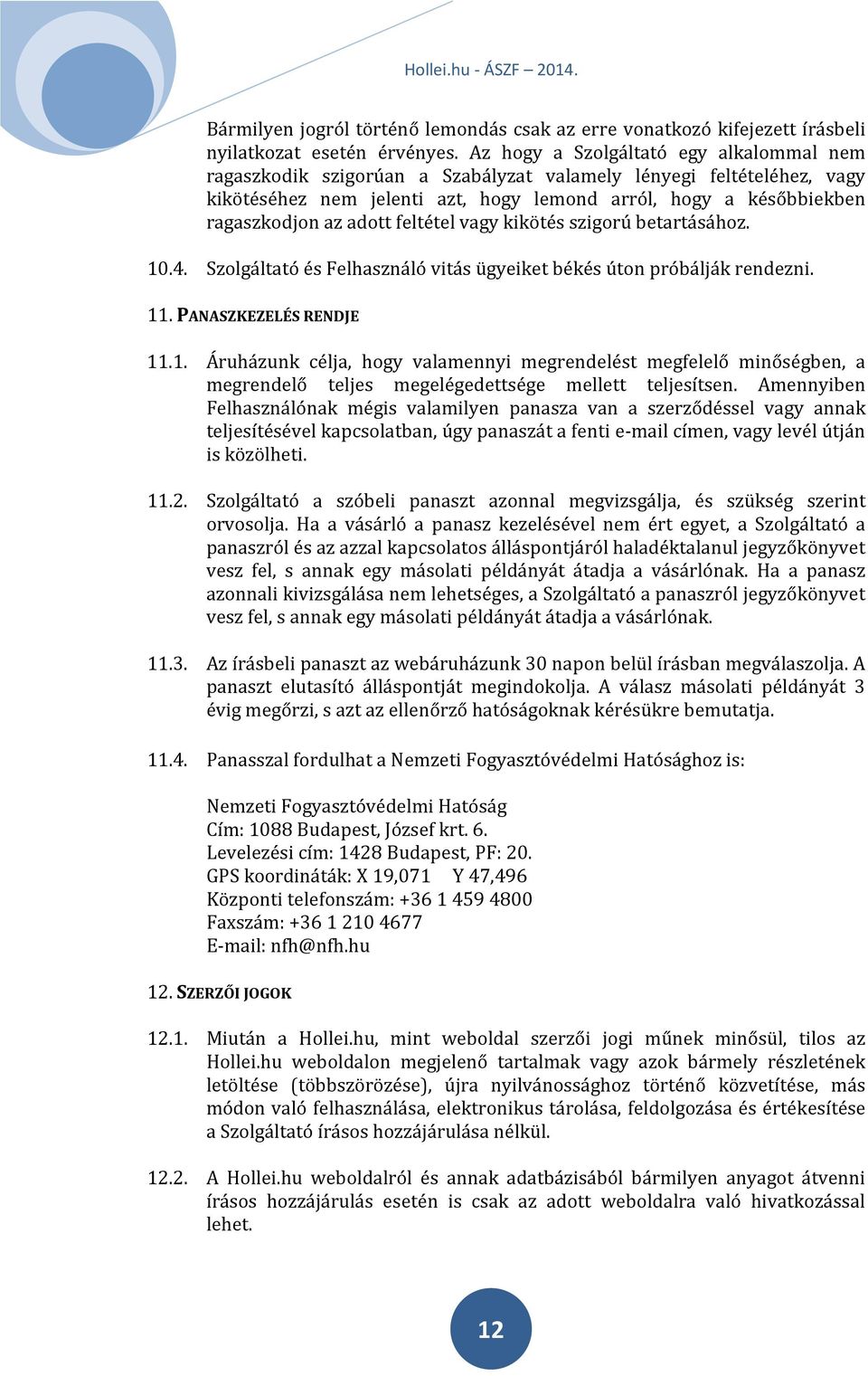 adott feltétel vagy kikötés szigorú betartásához. 10.4. Szolgáltató és Felhasználó vitás ügyeiket békés úton próbálják rendezni. 11. PANASZKEZELÉS RENDJE 11.1. Áruházunk célja, hogy valamennyi megrendelést megfelelő minőségben, a megrendelő teljes megelégedettsége mellett teljesítsen.