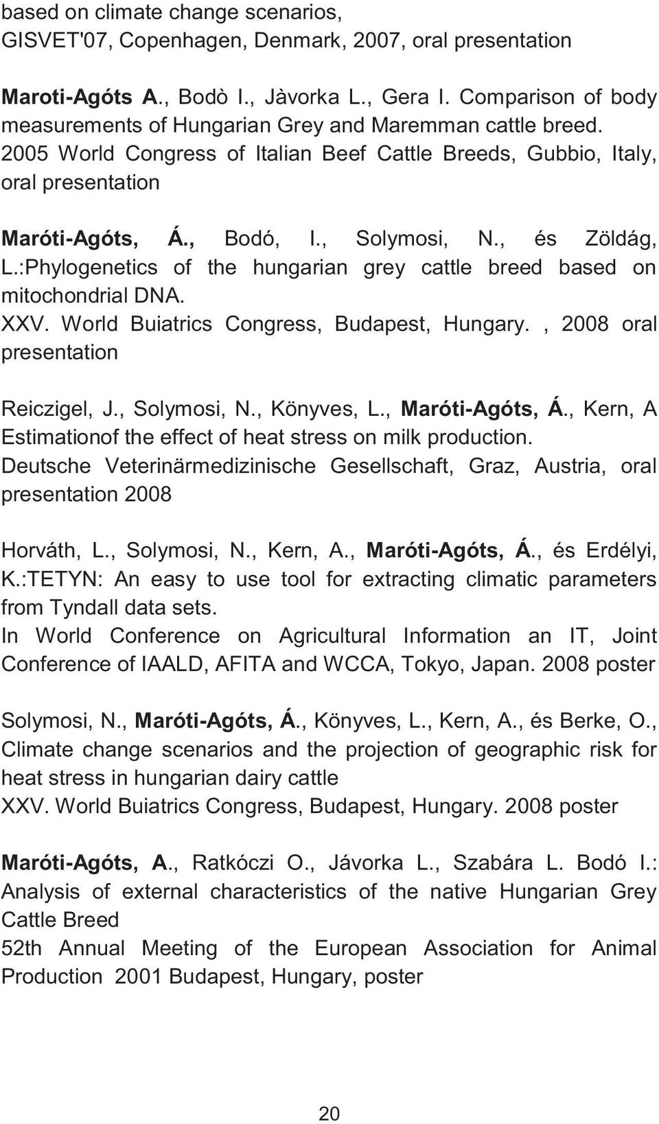 , Solymosi, N., és Zöldág, L.:Phylogenetics of the hungarian grey cattle breed based on mitochondrial DNA. XXV. World Buiatrics Congress, Budapest, Hungary., 2008 oral presentation Reiczigel, J.