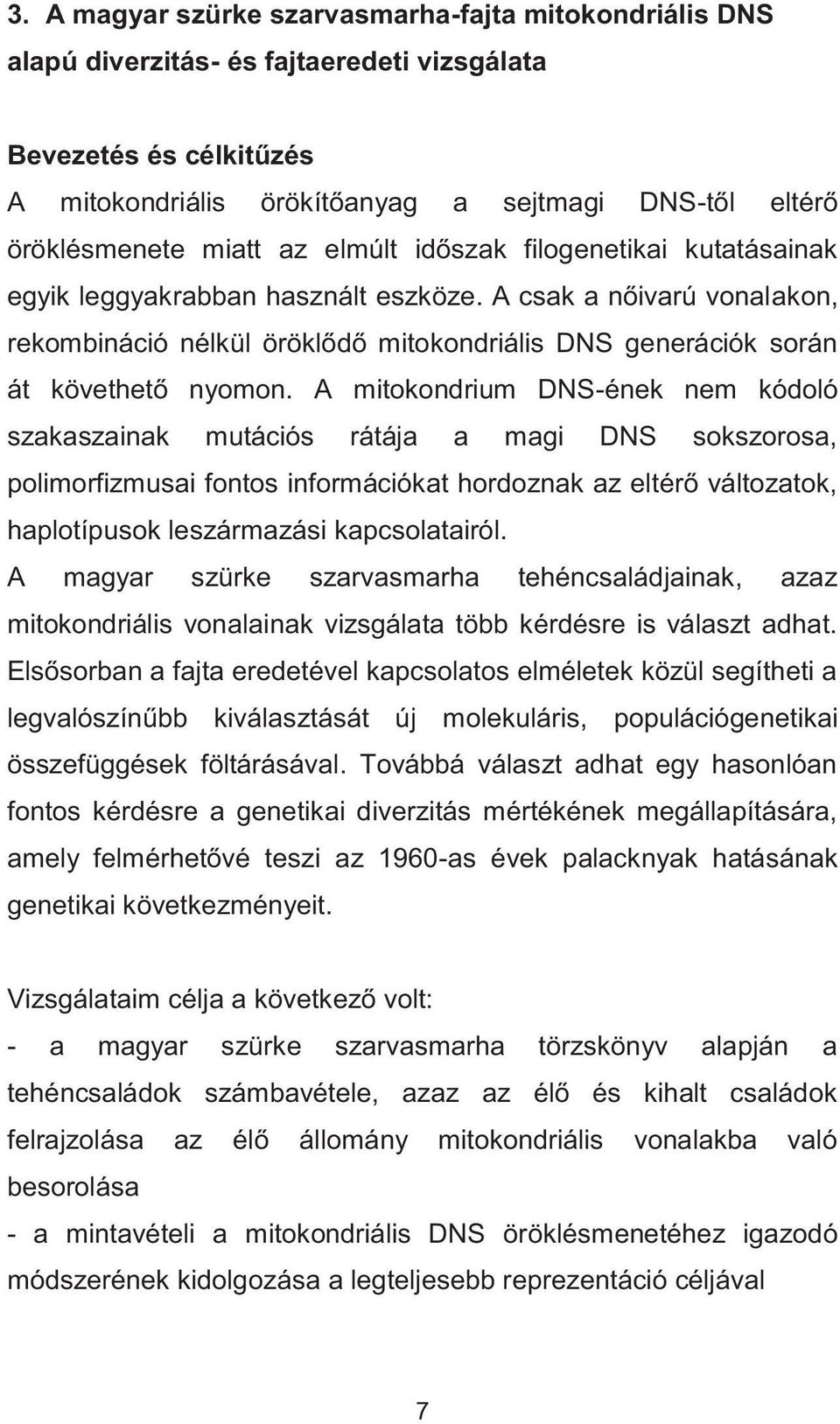 A csak a nőivarú vonalakon, rekombináció nélkül öröklődő mitokondriális DNS generációk során át követhető nyomon.