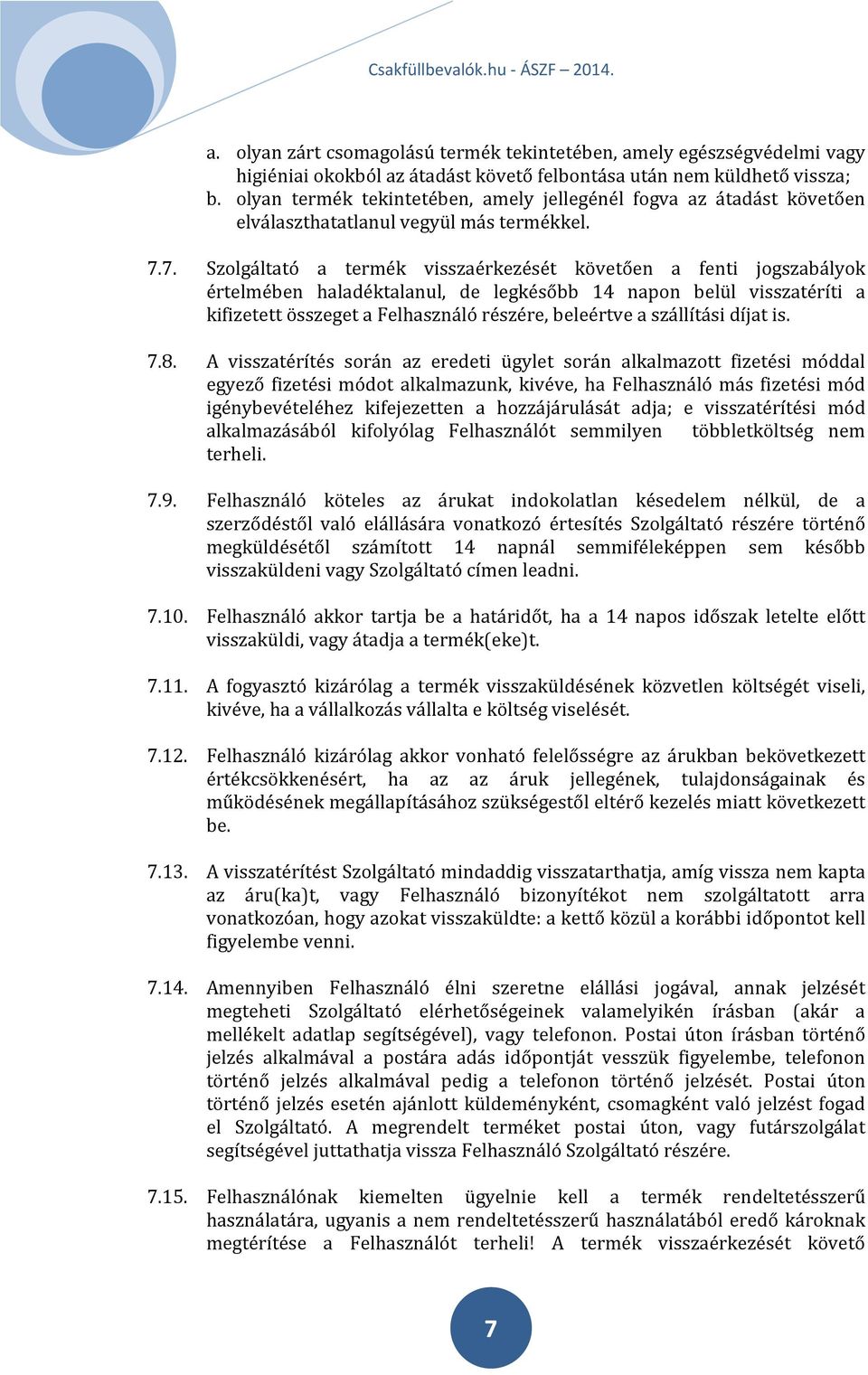 7. Szolgáltató a termék visszaérkezését követően a fenti jogszabályok értelmében haladéktalanul, de legkésőbb 14 napon belül visszatéríti a kifizetett összeget a Felhasználó részére, beleértve a