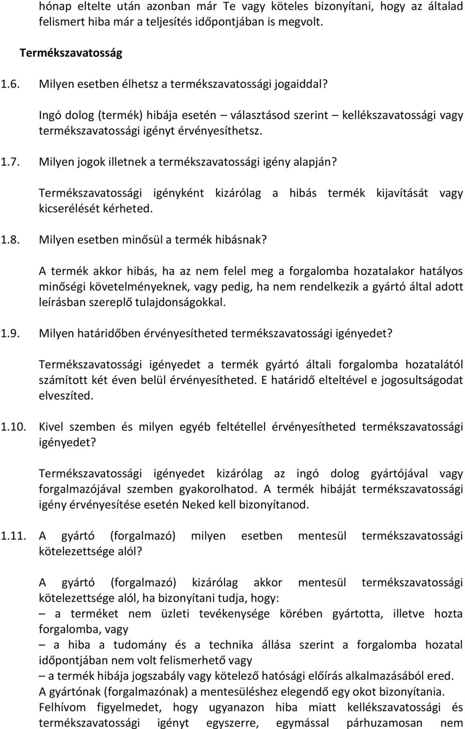 Milyen jogok illetnek a termékszavatossági igény alapján? Termékszavatossági igényként kizárólag a hibás termék kijavítását vagy kicserélését kérheted. 1.8. Milyen esetben minősül a termék hibásnak?