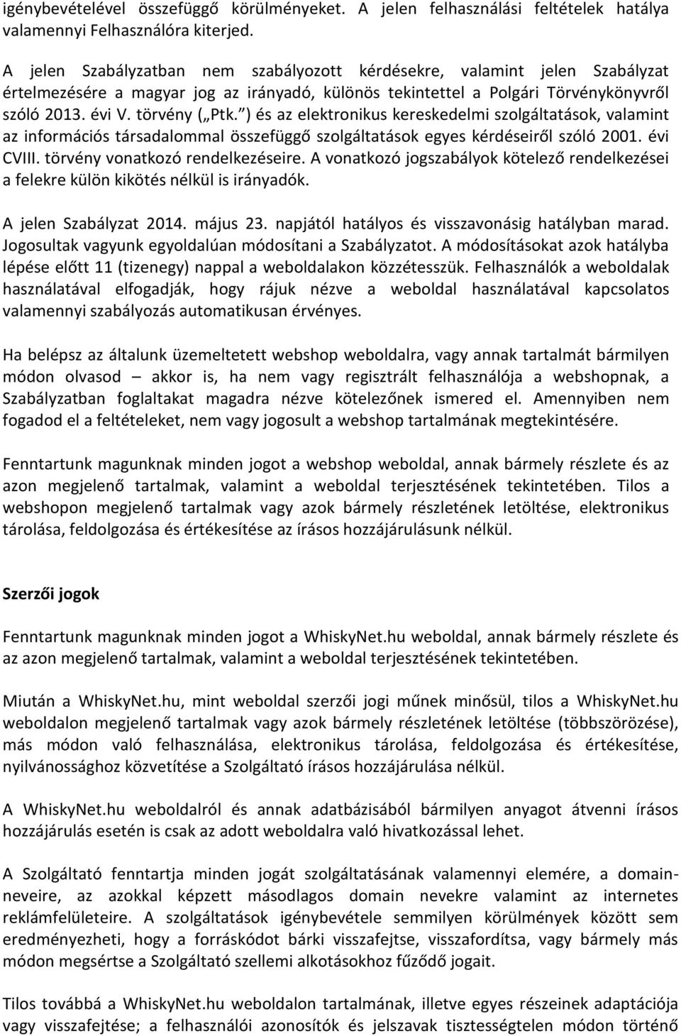 ) és az elektronikus kereskedelmi szolgáltatások, valamint az információs társadalommal összefüggő szolgáltatások egyes kérdéseiről szóló 2001. évi CVIII. törvény vonatkozó rendelkezéseire.