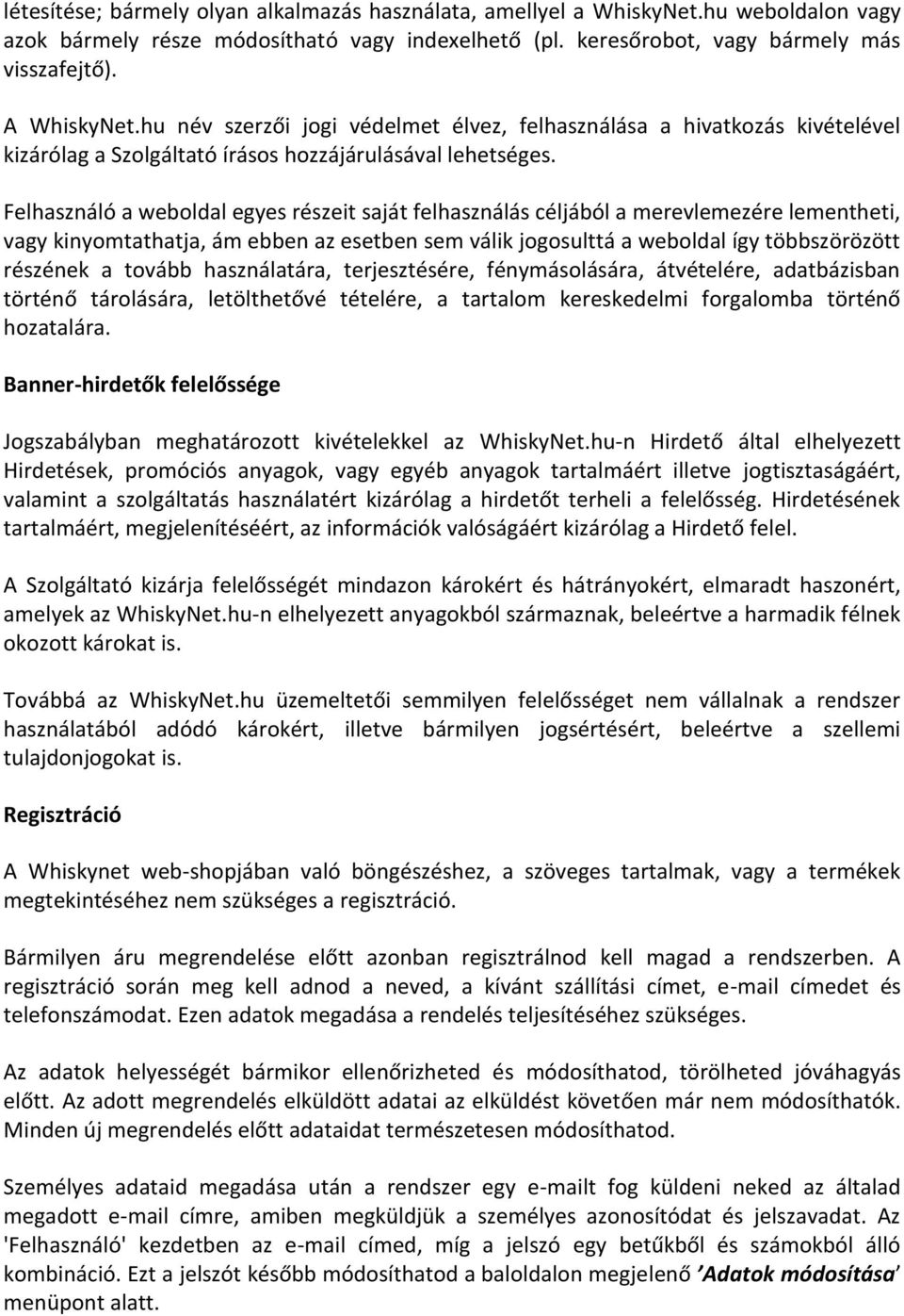 Felhasználó a weboldal egyes részeit saját felhasználás céljából a merevlemezére lementheti, vagy kinyomtathatja, ám ebben az esetben sem válik jogosulttá a weboldal így többszörözött részének a