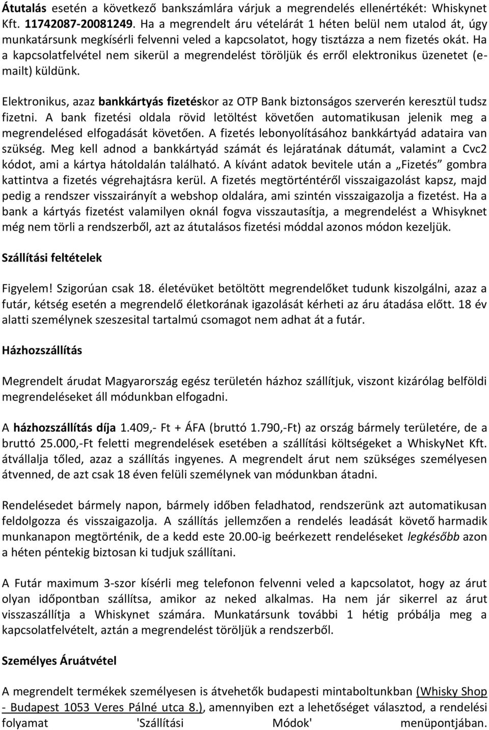 Ha a kapcsolatfelvétel nem sikerül a megrendelést töröljük és erről elektronikus üzenetet (emailt) küldünk.