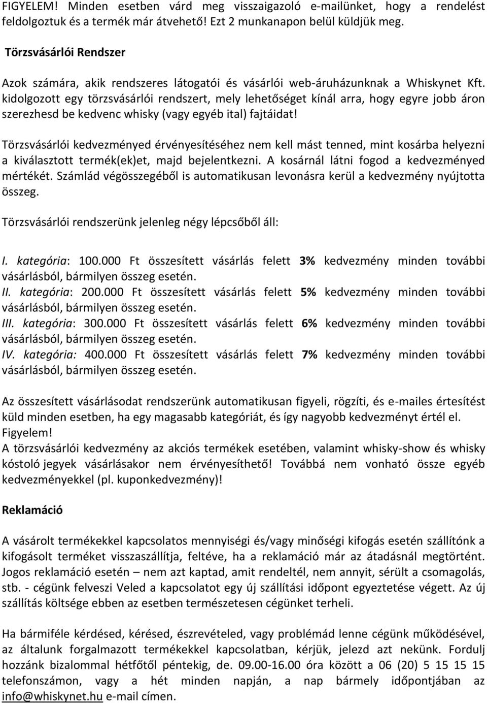 kidolgozott egy törzsvásárlói rendszert, mely lehetőséget kínál arra, hogy egyre jobb áron szerezhesd be kedvenc whisky (vagy egyéb ital) fajtáidat!