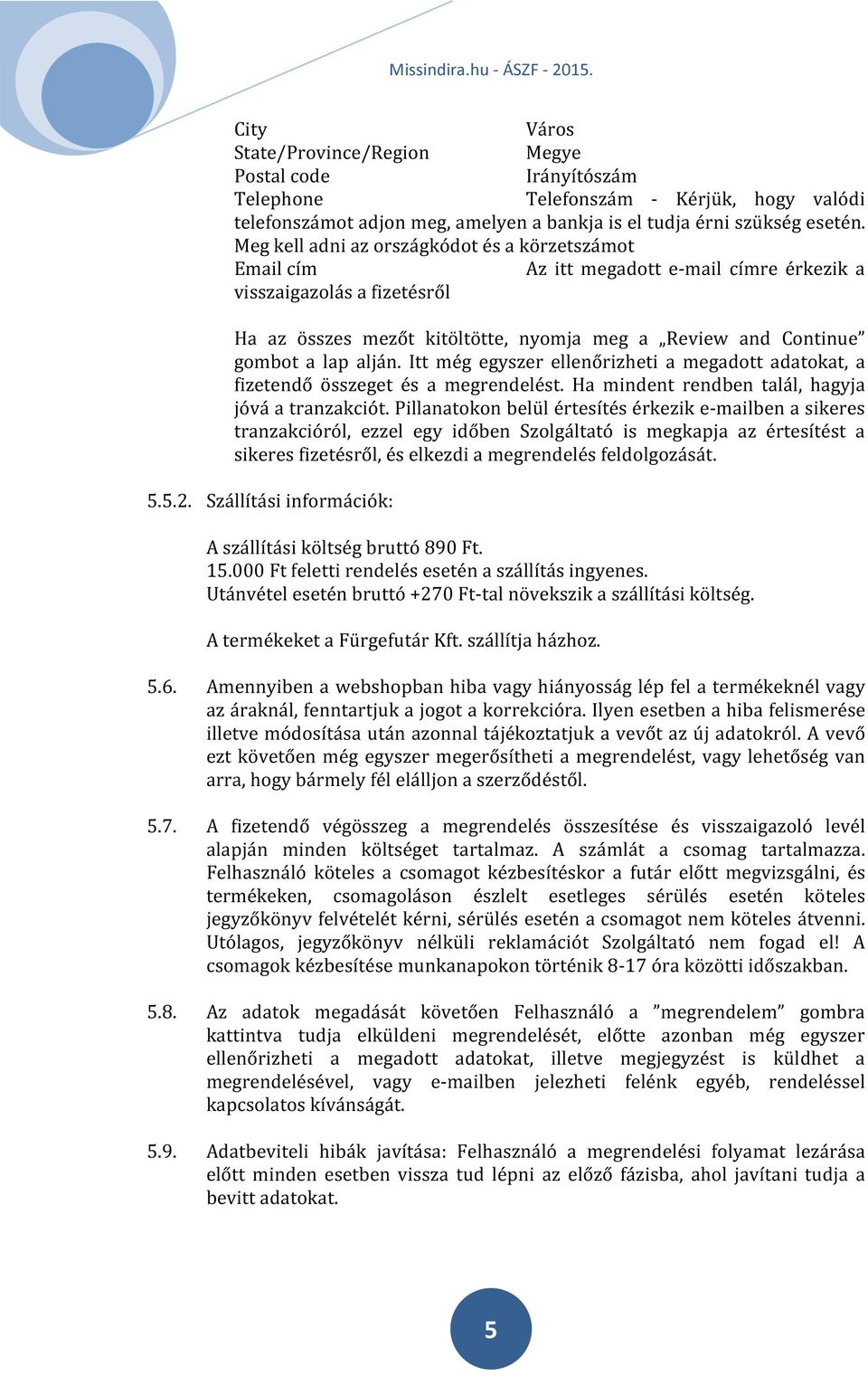 lap alján. Itt még egyszer ellenőrizheti a megadott adatokat, a fizetendő összeget és a megrendelést. Ha mindent rendben talál, hagyja jóvá a tranzakciót.