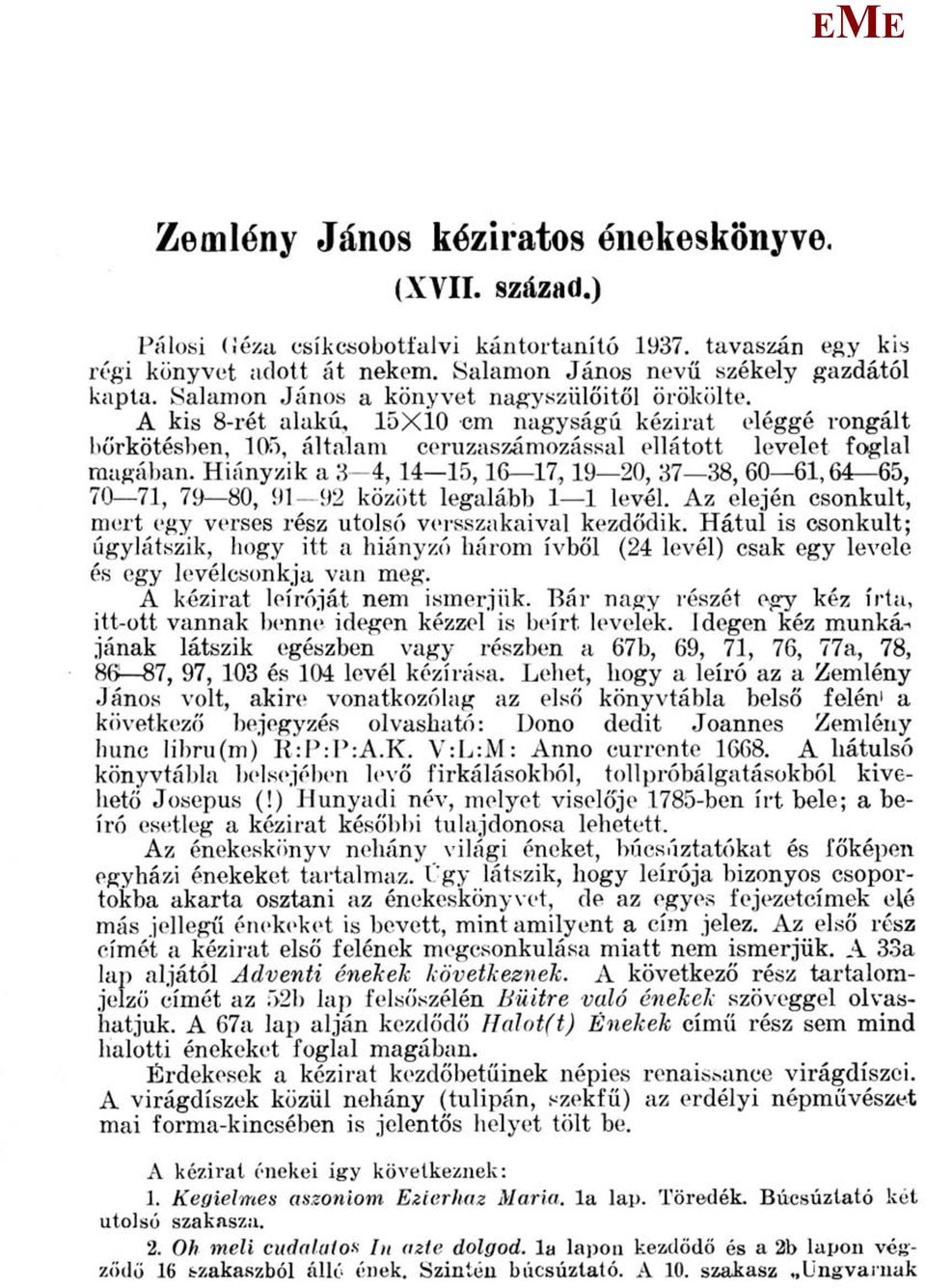 Hiányzik a 3 4, 14 15,16 17,19 20, 37 38, 60 61,64 65, 70 71, 79 80, 91 92 között legalább 1 1 levél. Az elején csonkult, mert egy verses rész utolsó versszakaival kezdődik.