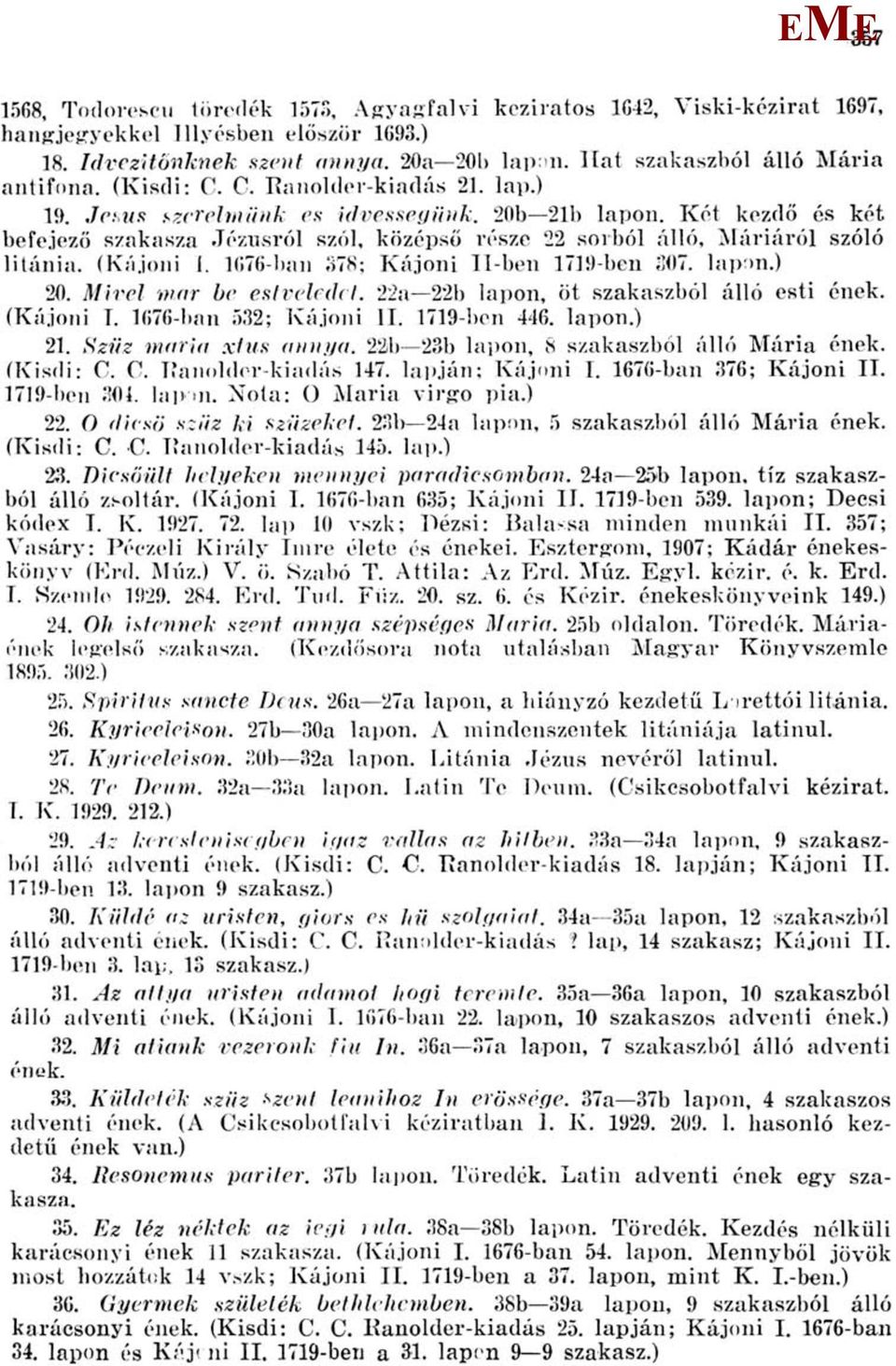 Két kezdő és két befejező szakasza Jézusról szól, középső része 22 sorból álló, áriáról szóló litánia. (Kájoni 1. 1676-ban 378; Kájoni II-ben 1719-ben 307. lapon.) 20. ivel mar be estveledel.