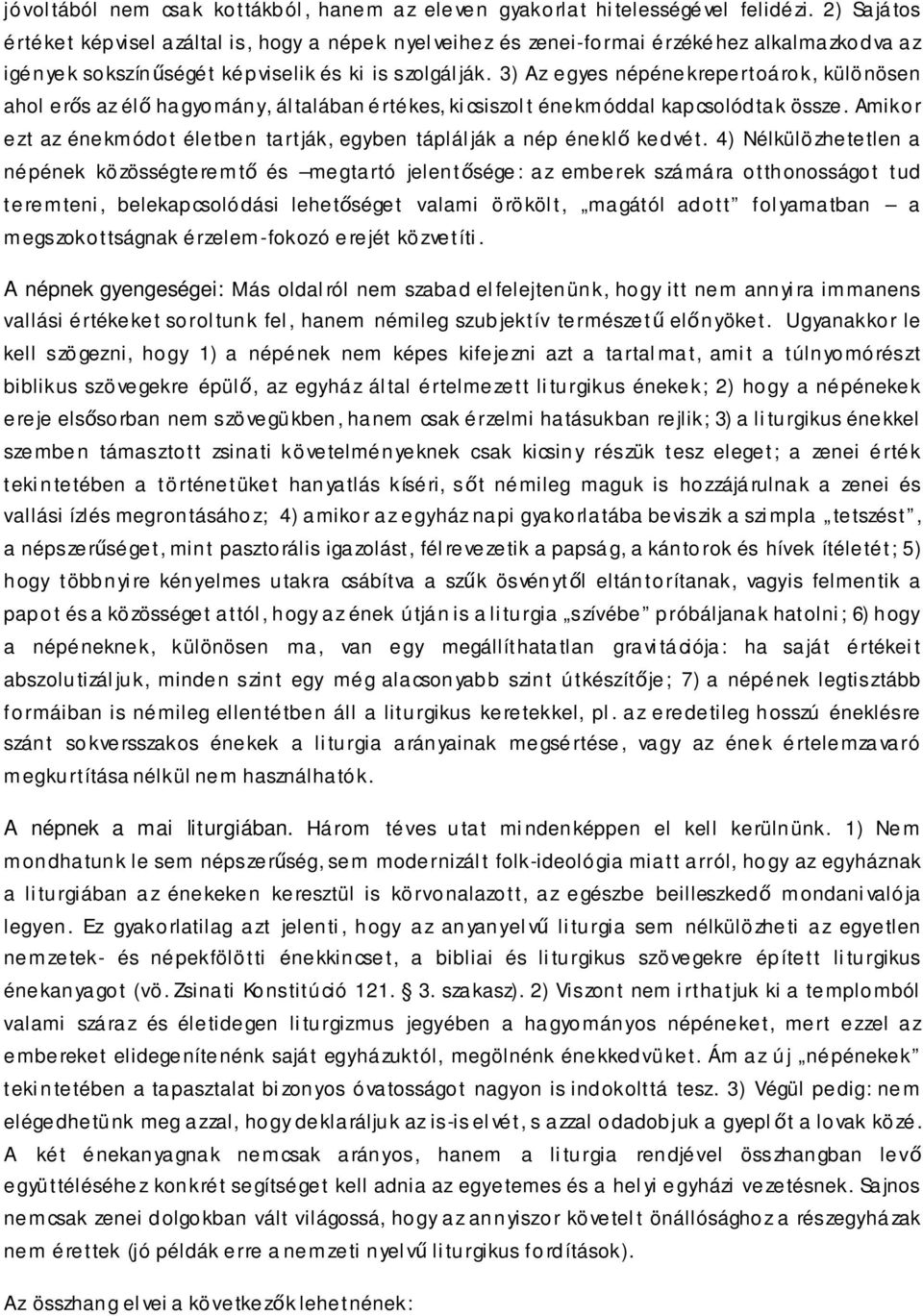 3) Az egyes népénekrepertoárok, különösen ahol er s az él hagyomány, általában értékes, kicsiszolt énekmóddal kapcsolódtak össze.