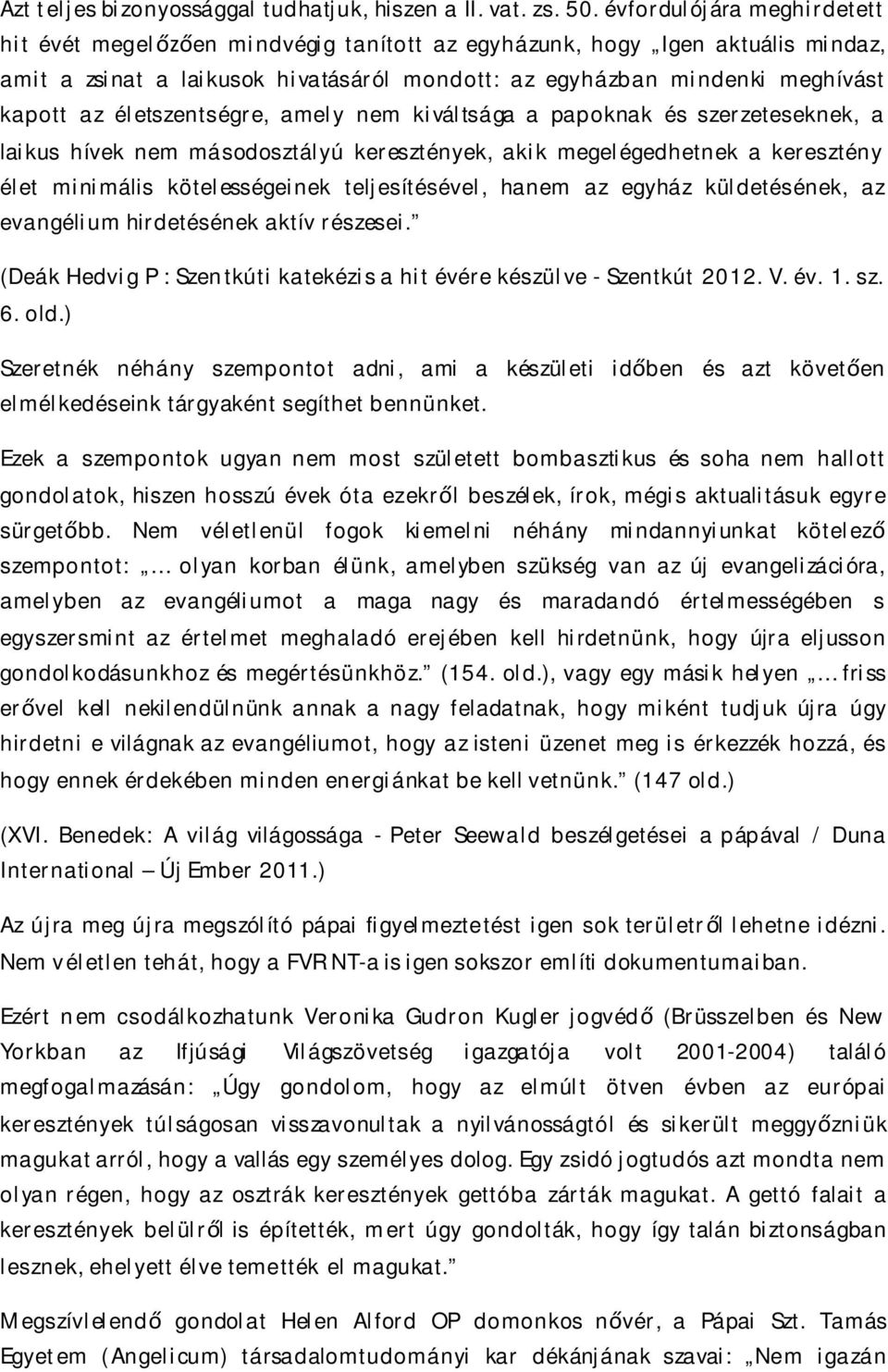 életszentségre, amely nem kiváltsága a papoknak és szerzeteseknek, a laikus hívek nem másodosztályú keresztények, akik megelégedhetnek a keresztény élet minimális kötelességeinek teljesítésével,