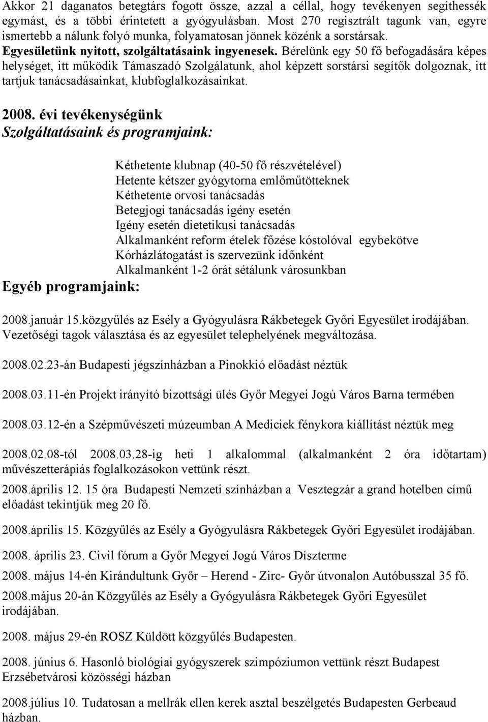 Bérelünk egy 50 fő befogadására képes helységet, itt működik Támaszadó Szolgálatunk, ahol képzett sorstársi segítők dolgoznak, itt tartjuk tanácsadásainkat, klubfoglalkozásainkat. 2008.