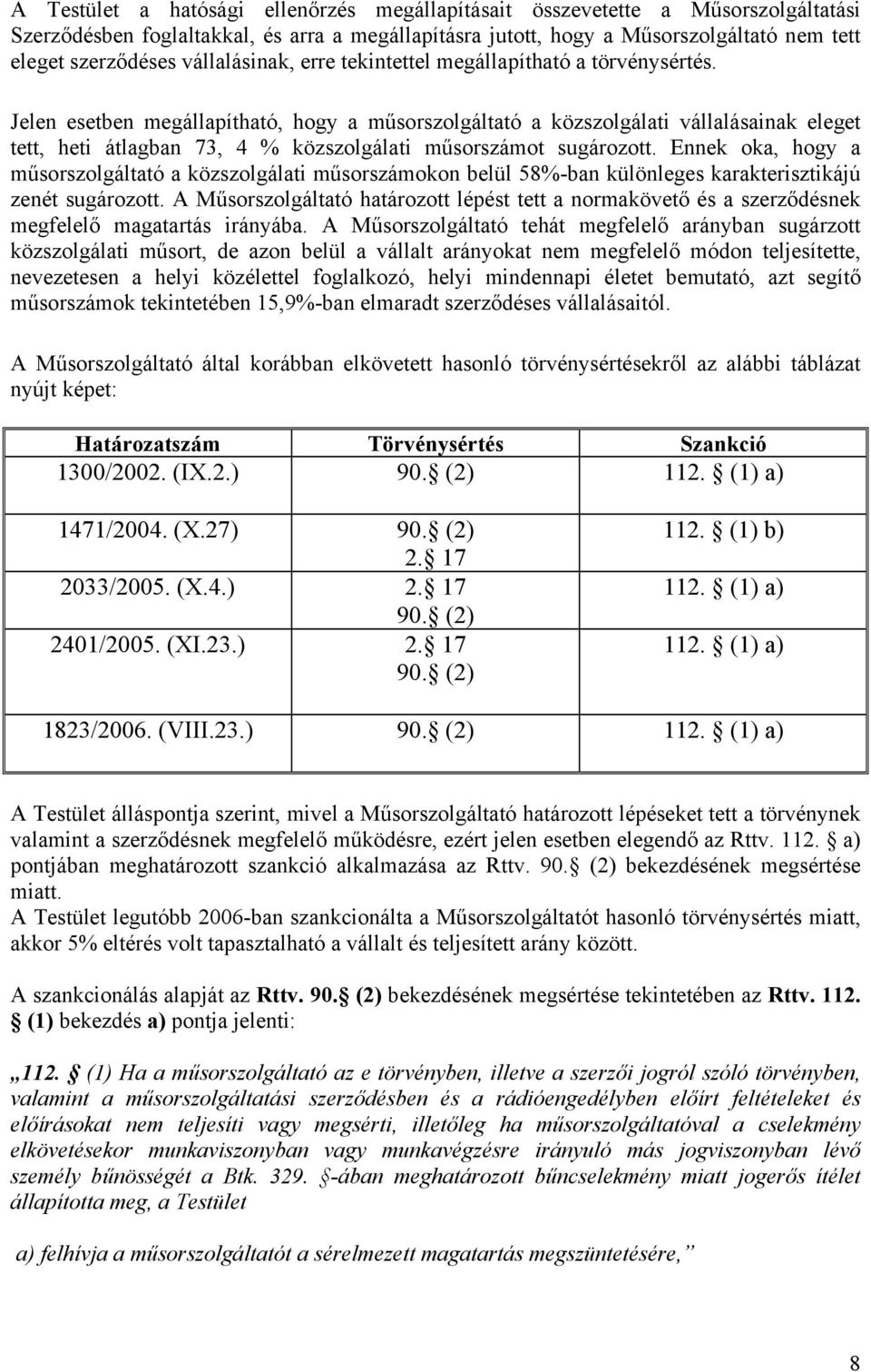 Jelen esetben megállapítható, hogy a műsorszolgáltató a közszolgálati vállalásainak eleget tett, heti átlagban 73, 4 % közszolgálati műsorszámot sugározott.