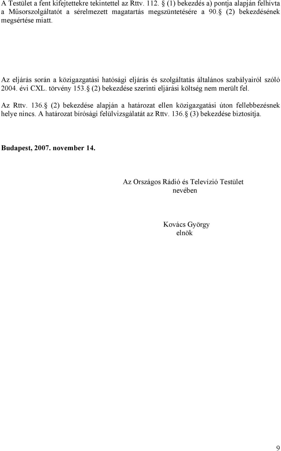 (2) bekezdése szerinti eljárási költség nem merült fel. Az Rttv. 136. (2) bekezdése alapján a határozat ellen közigazgatási úton fellebbezésnek helye nincs.