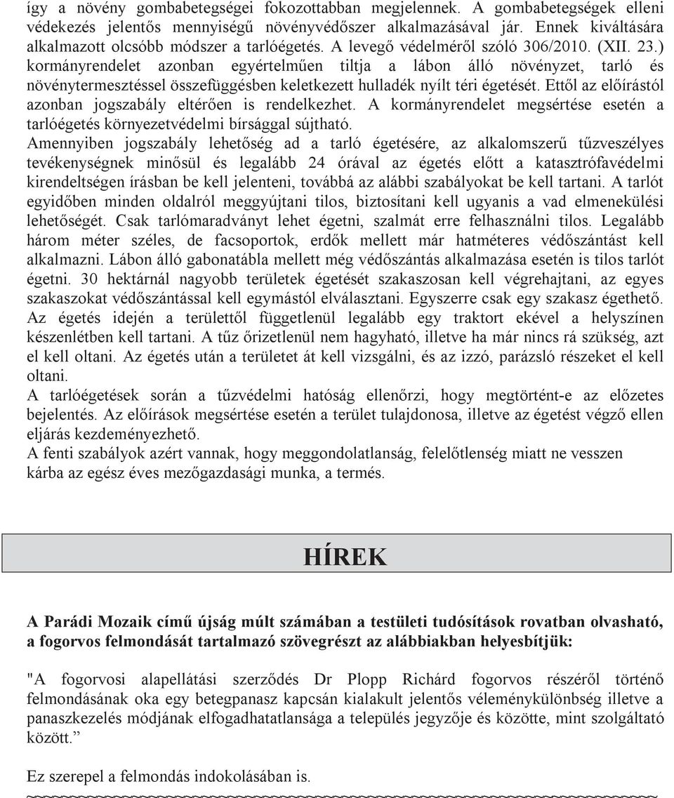 ) kormányrendelet azonban egyértelműen tiltja a lábon álló növényzet, tarló és növénytermesztéssel összefüggésben keletkezett hulladék nyílt téri égetését.