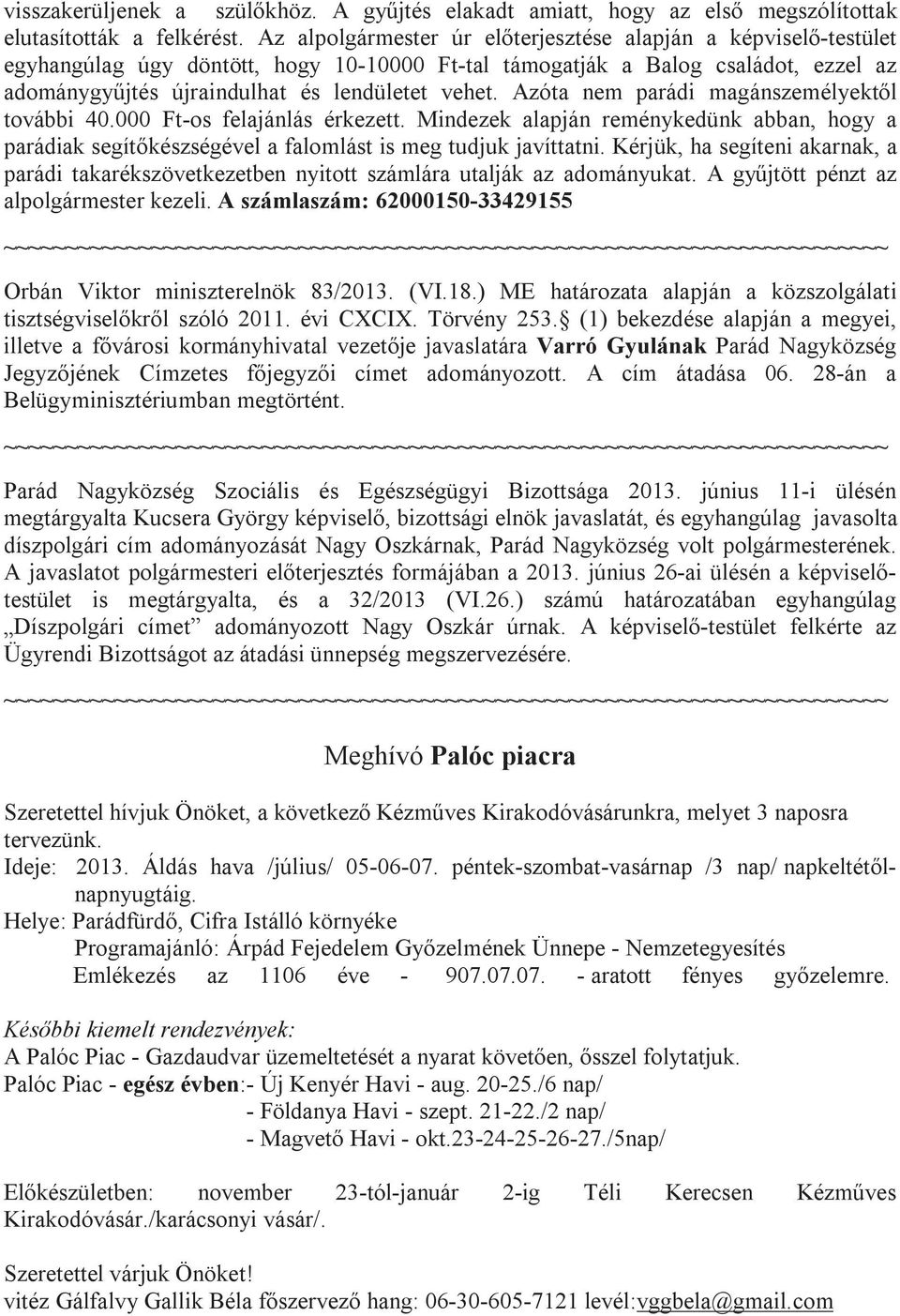 Azóta nem parádi magánszemélyektől további 40.000 Ft-os felajánlás érkezett. Mindezek alapján reménykedünk abban, hogy a parádiak segítőkészségével a falomlást is meg tudjuk javíttatni.