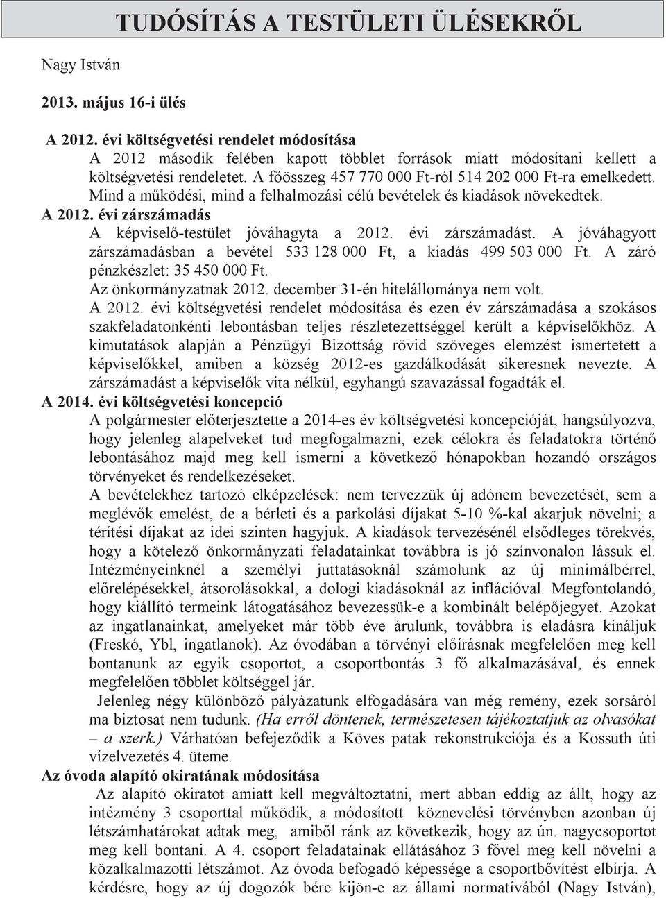 Mind a működési, mind a felhalmozási célú bevételek és kiadások növekedtek. A 2012. évi zárszámadás A képviselő-testület jóváhagyta a 2012. évi zárszámadást.