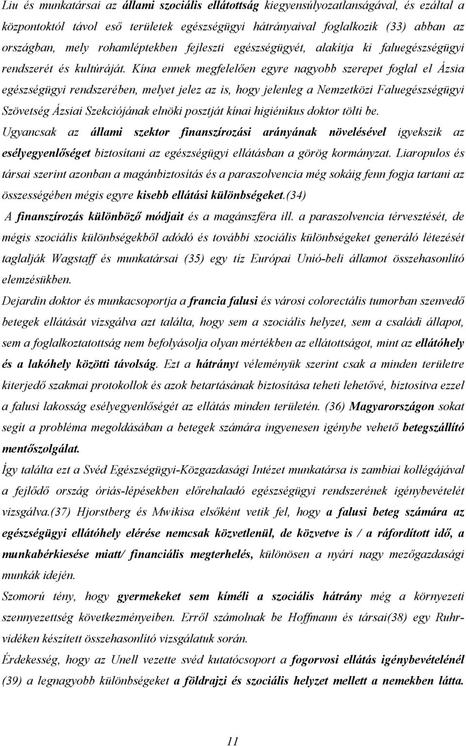 Kína ennek megfelelően egyre nagyobb szerepet foglal el Ázsia egészségügyi rendszerében, melyet jelez az is, hogy jelenleg a Nemzetközi Faluegészségügyi Szövetség Ázsiai Szekciójának elnöki posztját