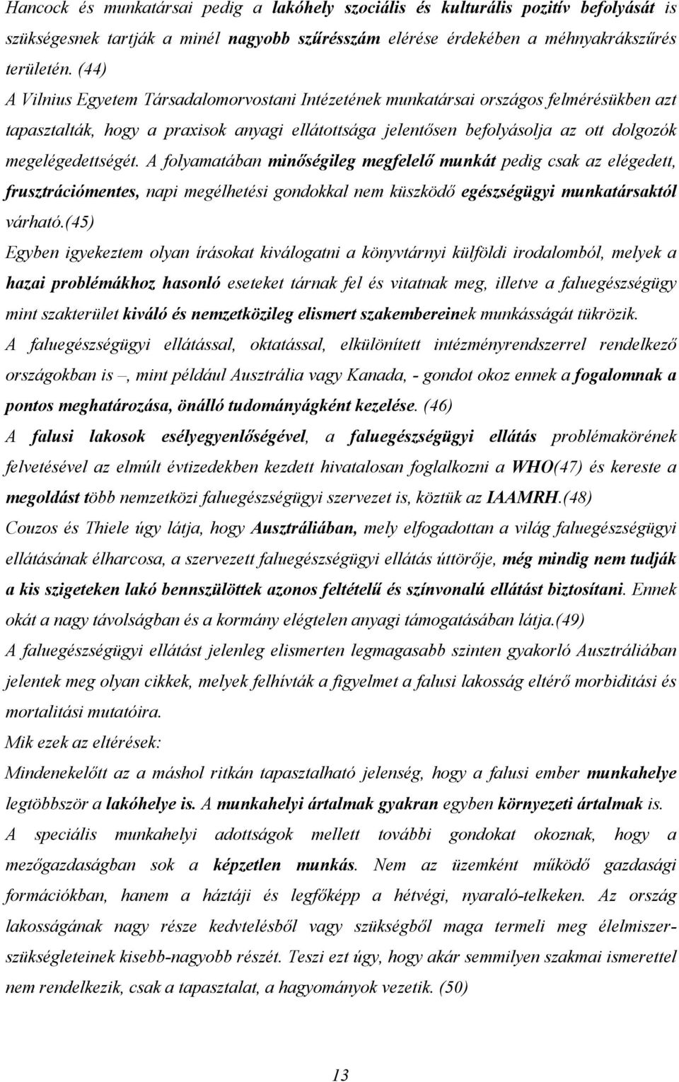 megelégedettségét. A folyamatában minőségileg megfelelő munkát pedig csak az elégedett, frusztrációmentes, napi megélhetési gondokkal nem küszködő egészségügyi munkatársaktól várható.