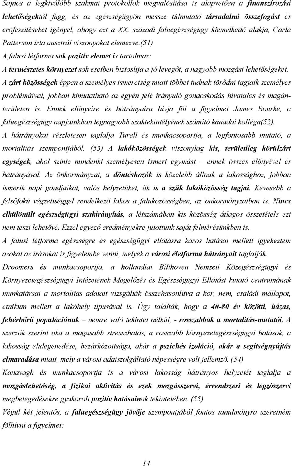 (51) A falusi létforma sok pozitív elemet is tartalmaz: A természetes környezet sok esetben biztosítja a jó levegőt, a nagyobb mozgási lehetőségeket.