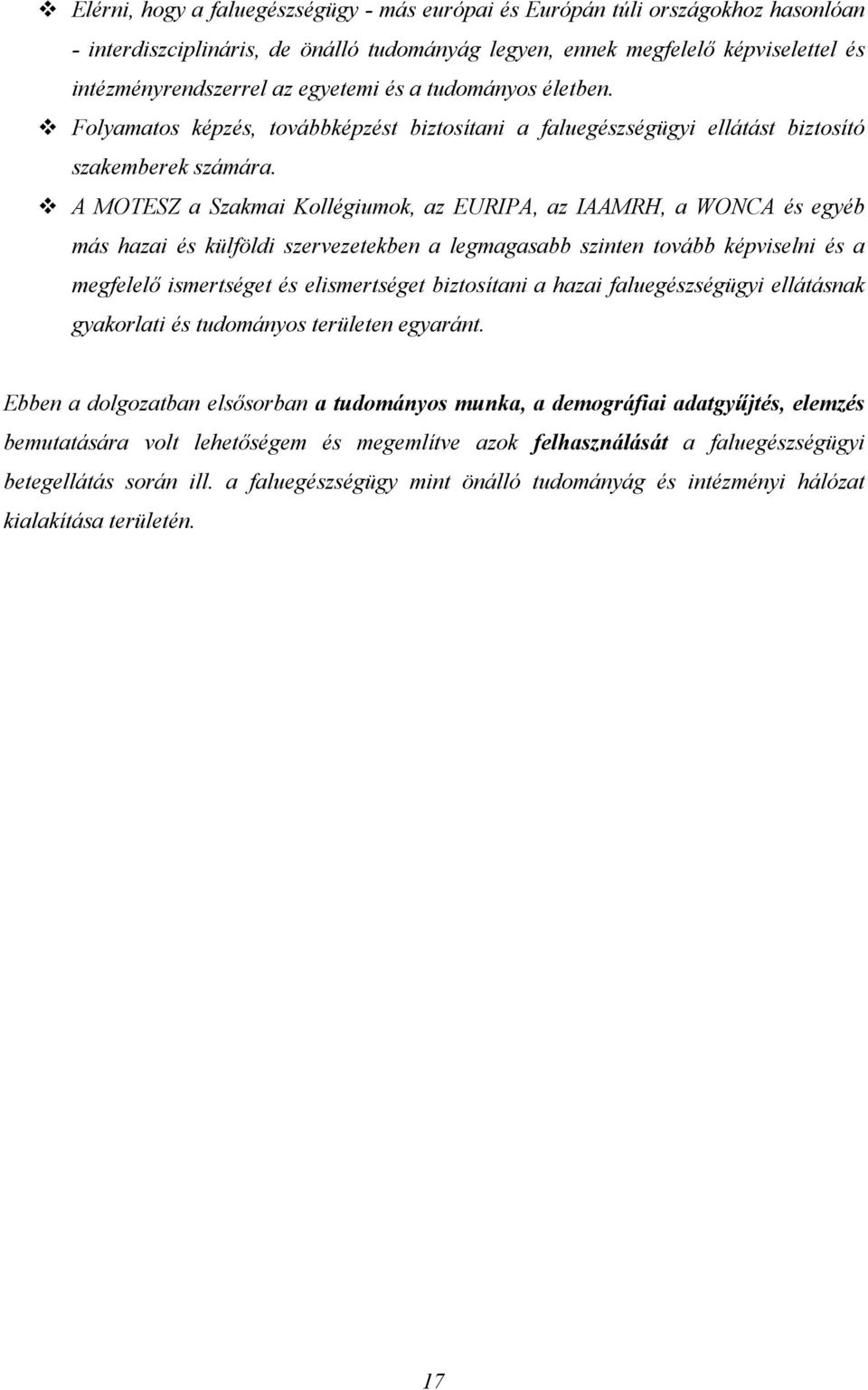 A MOTESZ a Szakmai Kollégiumok, az EURIPA, az IAAMRH, a WONCA és egyéb más hazai és külföldi szervezetekben a legmagasabb szinten tovább képviselni és a megfelelő ismertséget és elismertséget