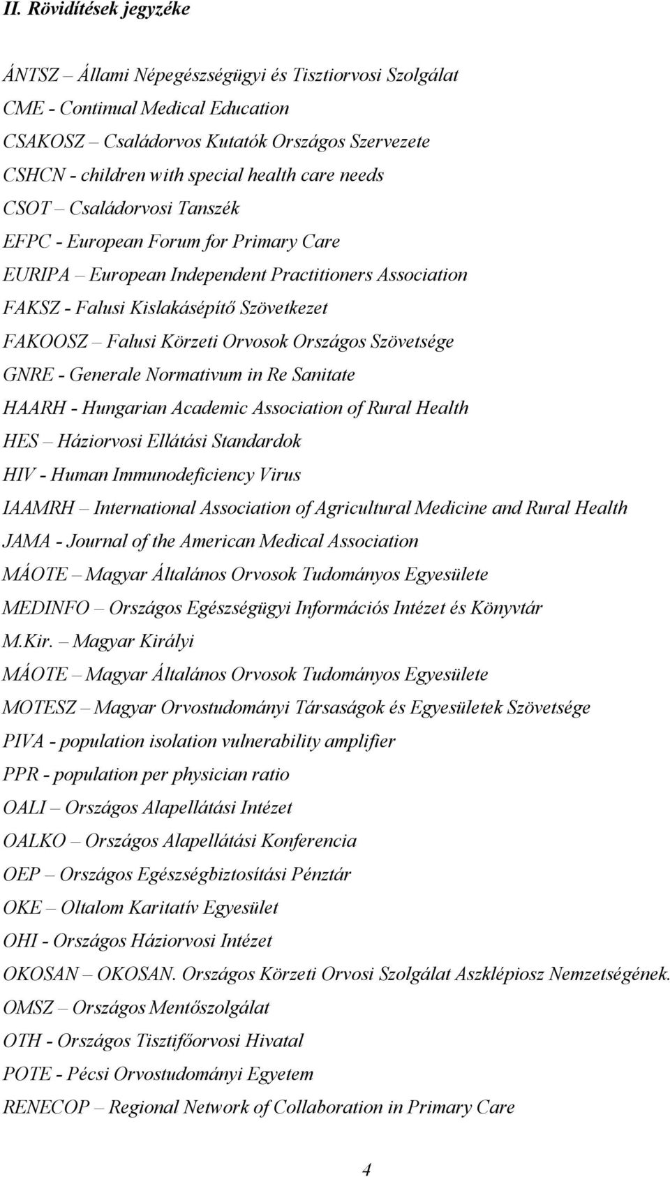 Orvosok Országos Szövetsége GNRE - Generale Normativum in Re Sanitate HAARH - Hungarian Academic Association of Rural Health HES Háziorvosi Ellátási Standardok HIV - Human Immunodeficiency Virus