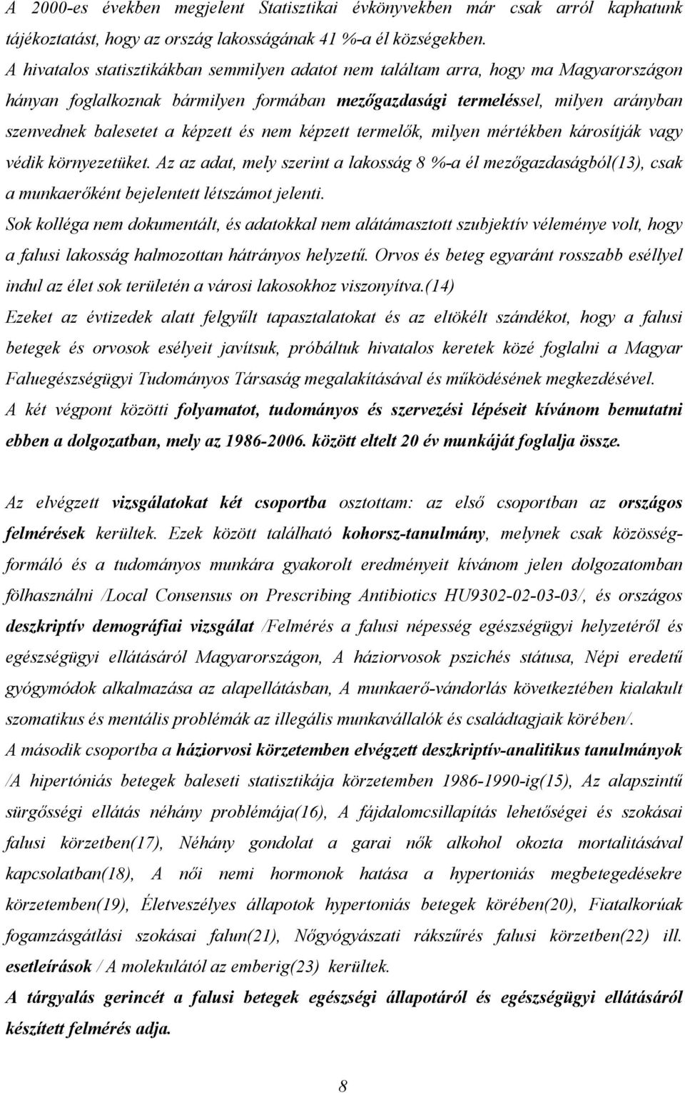 és nem képzett termelők, milyen mértékben károsítják vagy védik környezetüket. Az az adat, mely szerint a lakosság 8 %-a él mezőgazdaságból(13), csak a munkaerőként bejelentett létszámot jelenti.