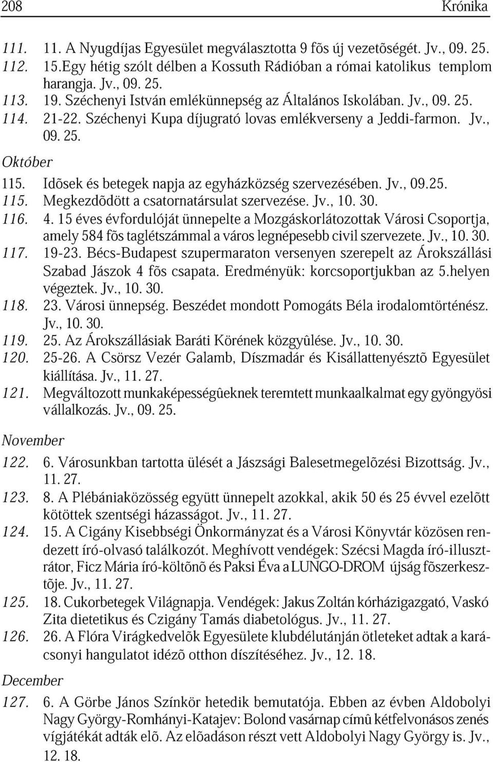 Megkezdõdött Idõsek betegek cstorntársult npj z egyházközség szerveze. szervezében. Jv., 10. 30. Jv., 09.25. 116. 4.