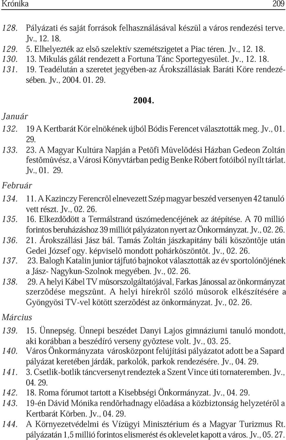 Kertbrát Kör elnökének újból Bódis Ferencet válsztották meg. Jv., 01. 133. 23. festõmûvz, Mgyr Kultúr Városi Könyvtárbn Npján Petõfi pedig Mûvelõdi Benke Róbert Házbn fotóiból Gedeon nyílt Zoltán Jv.