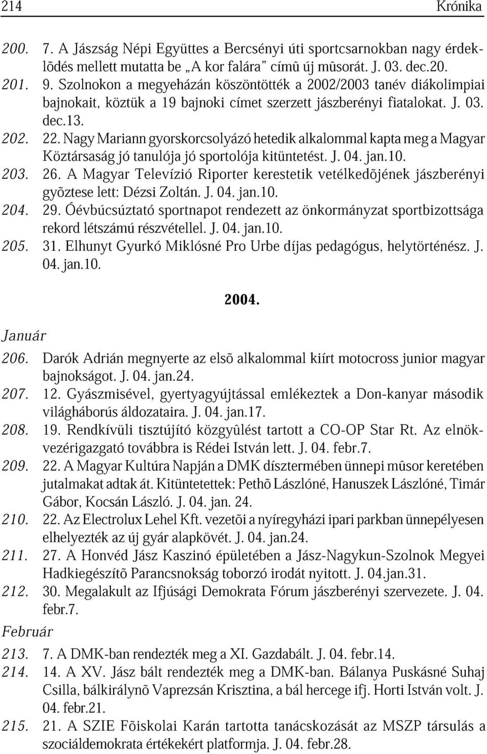 Köztársság Ngy Mrinn jó tnulój gyorskorcsolyázó jó sportolój hetedik kitüntett. lklomml J. 04. jn.10. kpt meg Mgyr 203. 26. gyõztese Mgyr lett: Dézsi Televízió Zoltán. Riporter J. 04. jn.10. kerestetik vetélkedõjének jászberényi 204.