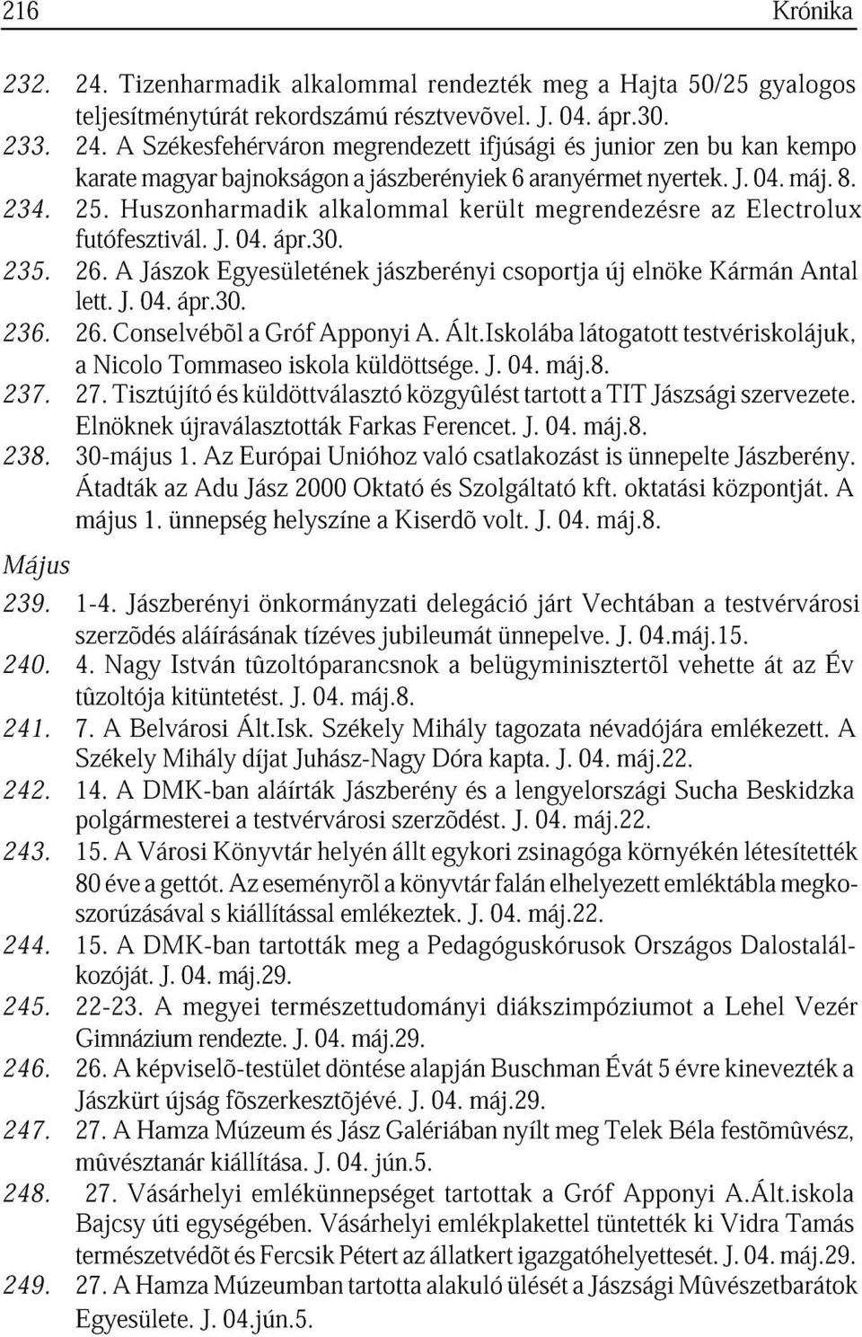 26. Nicolo Conselvébõl Tommseo Gróf iskol pponyi küldöttsége.. Ált.Iskoláb J. 04. máj.8. látogtott testvériskolájuk, 237. 27. Elnöknek Tisztújító újrválsztották küldöttválsztó Frks közgyûlt Ferencet.