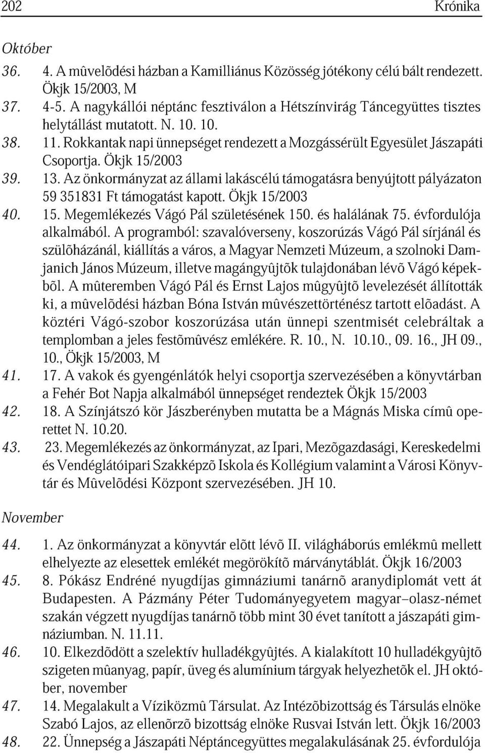 59351831 z önkormányzt Ft támogtást z állmi kpott. lkáscélú Ökjk 15/2003 támogtásr benyújtott pályázton 40. 15. lklmából. Megemlékez progrmból: Vágó Pál szvlóverseny, születének 150.