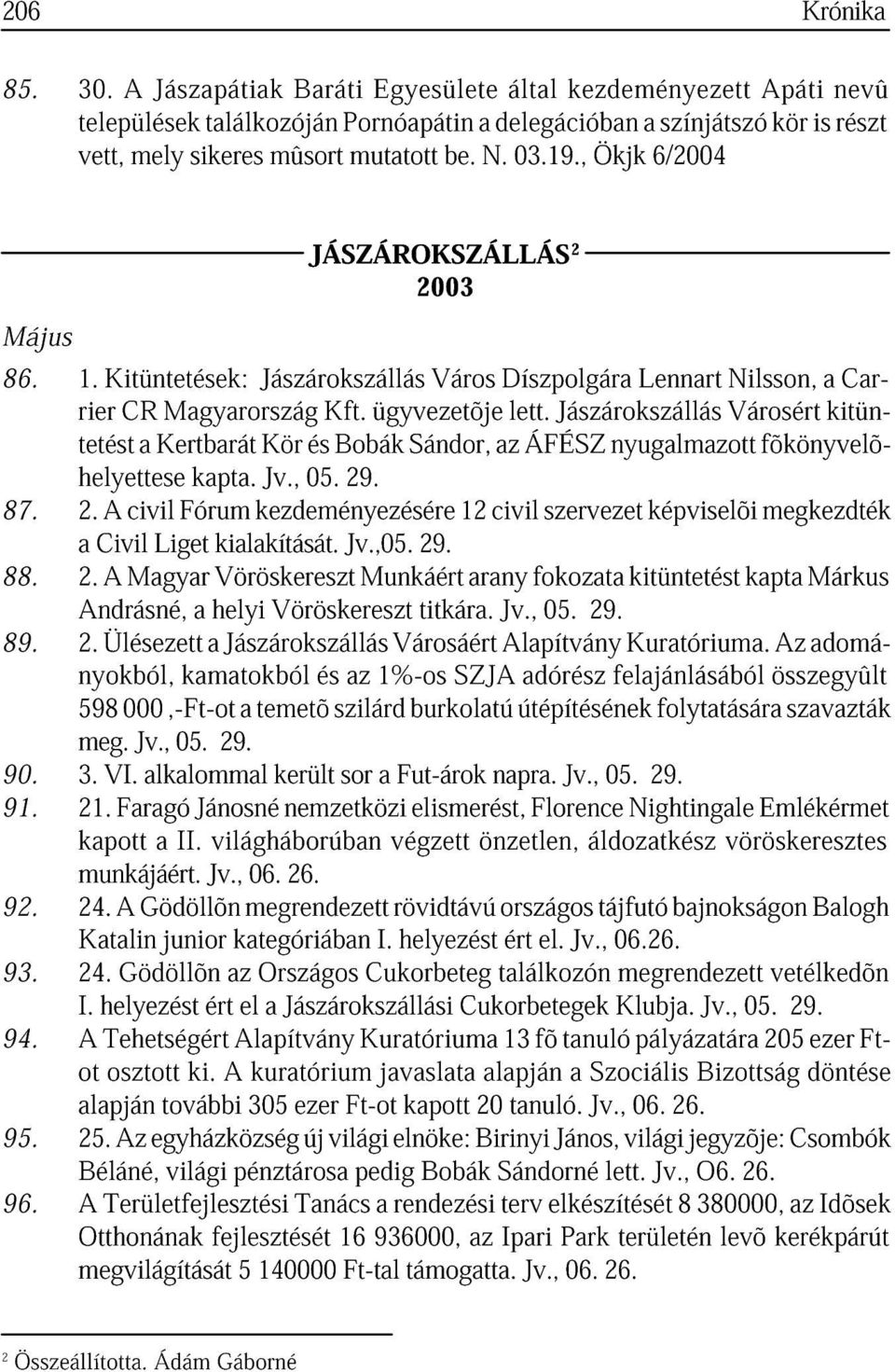 Jászárokszállás Lennrt Városért Nilsson, kitüntett Crhelyettese Kertbrát kpt. Kör Jv., 05. Bobák 29. Sándor, z ÁFÉSZ nyuglmzott fõkönyvelõ- 87. 2. Civil civil Liget Fórum kilkítását.