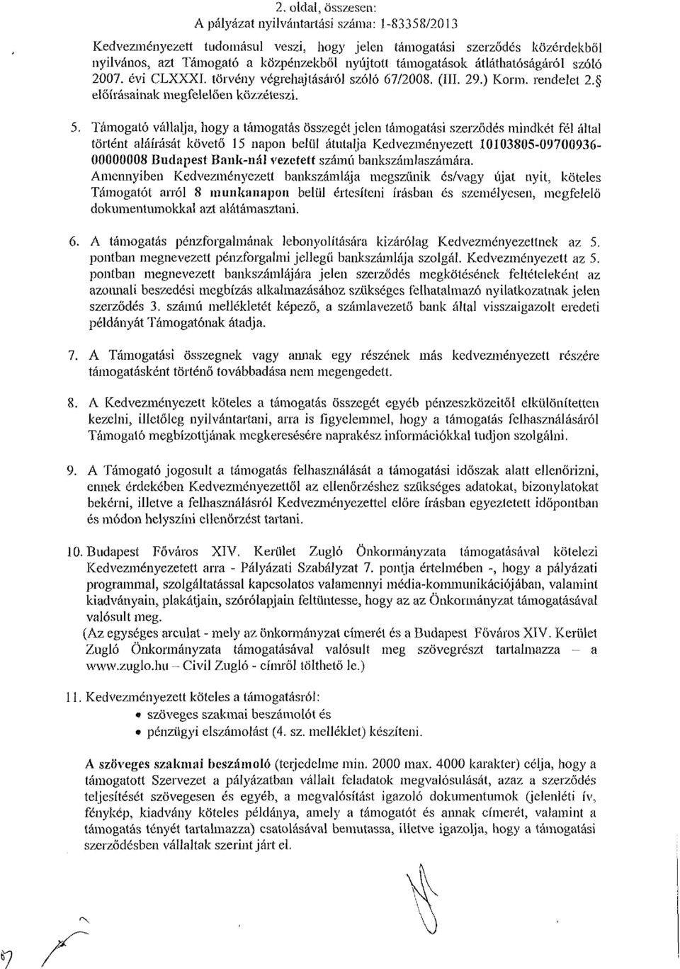 Támogató vállalja, hogy a támogatás összegét jelen támogatási szerződés mindkét fél által történt aláírását követő 15 napon belül átutalja Kedvezményezett 10103805-09700936- 00000008 Budapest