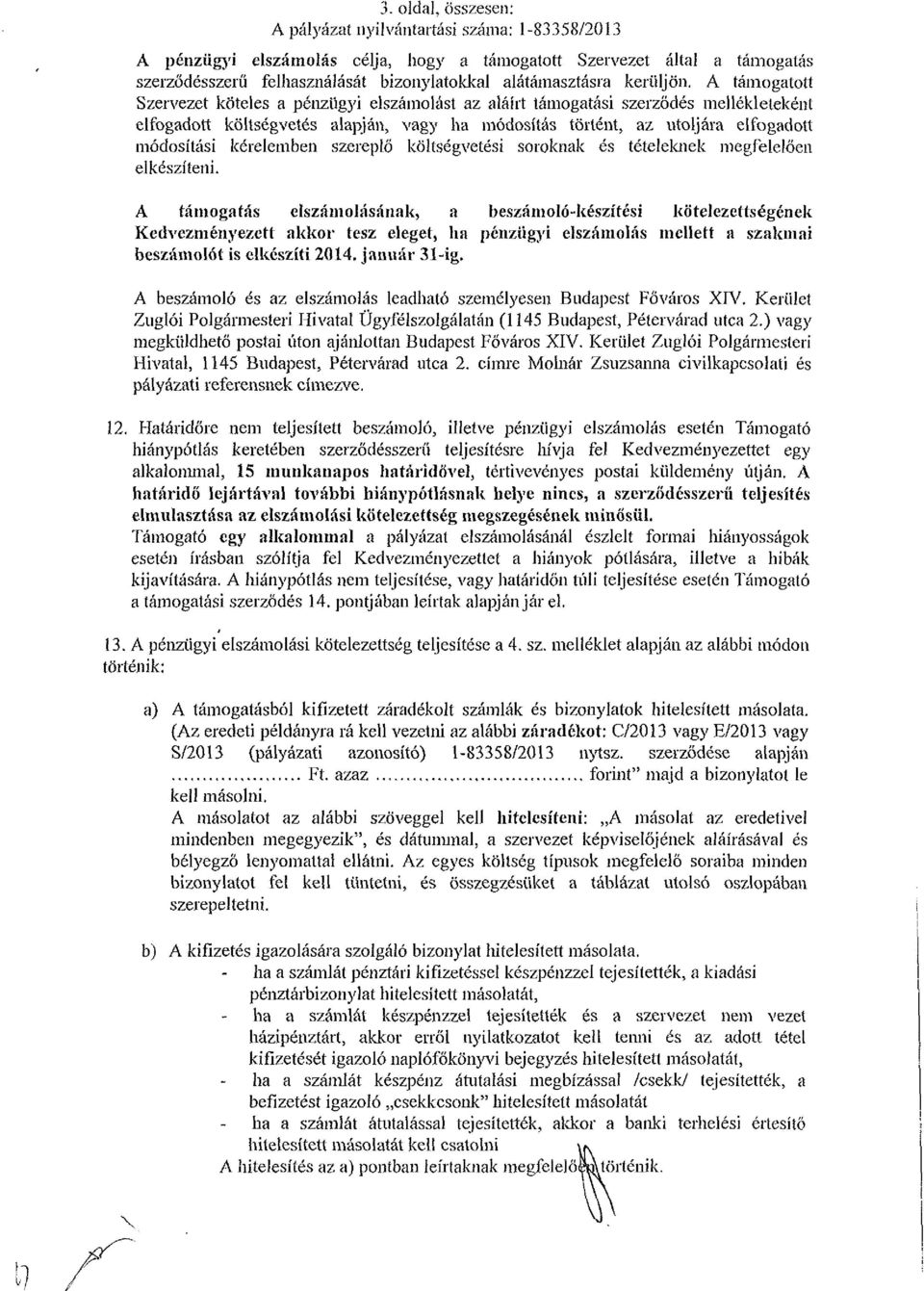 A támogatott Szervezet köteles a pénzügyi elszámolást az aláírt támogatási szerződés mellékleteként elfogadott költségvetés alapján, vagy ha módosítás történt, az utoljára elfogadott módosítási