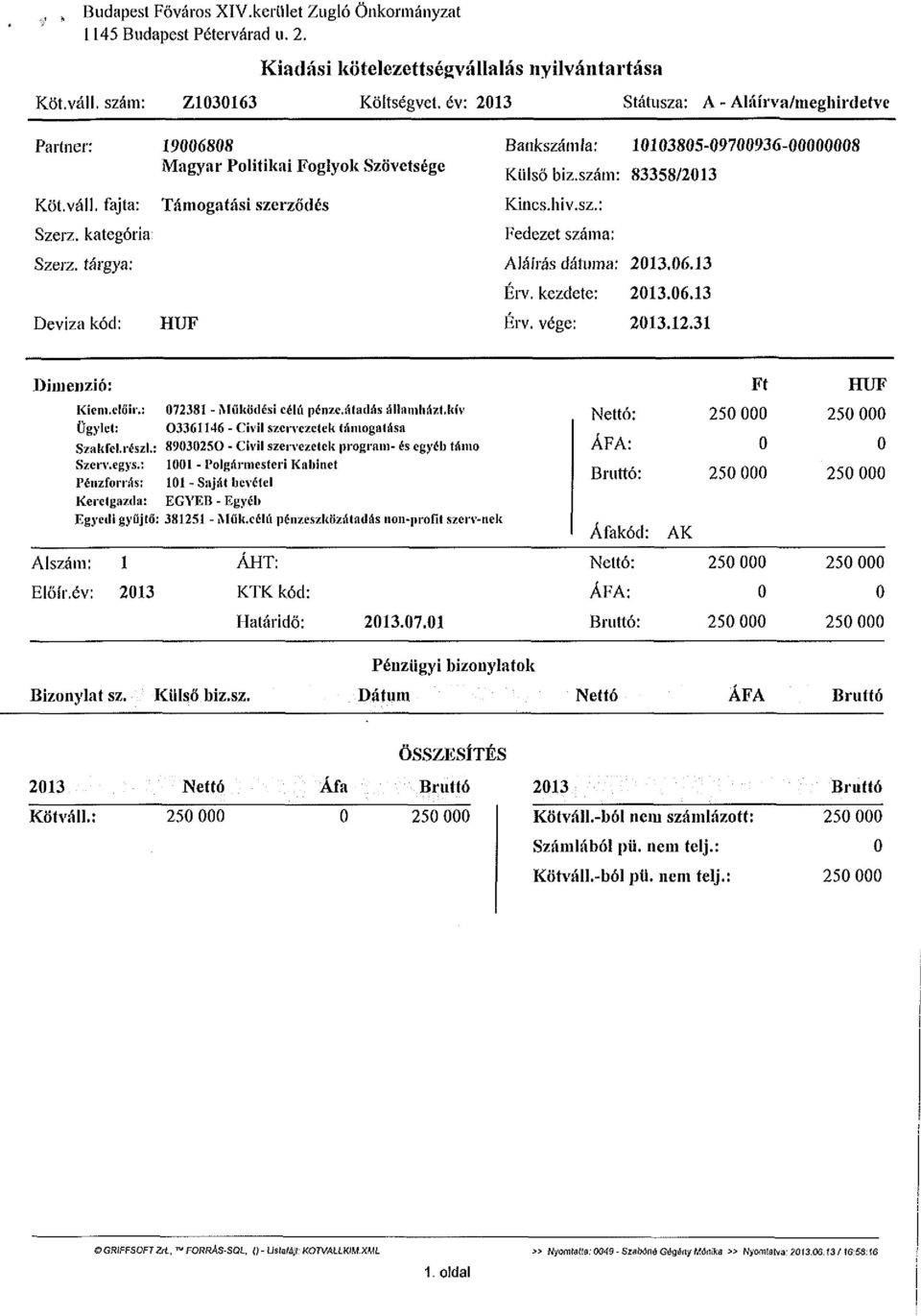 tárgya: Deviza kód: Támogatási szerződés HUF Bankszámla: 10103805-09700936-00000008 Külső biz.szám: 83358/2013 Kincs.hiv.sz.: Fedezet száma: Aláírás dátuma: 2013.06.13 Érv. kezdete: 2013.06.13 Érv. vége: 2013.