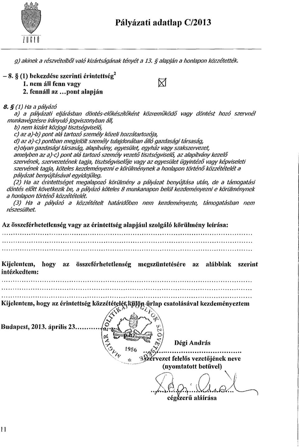 (1) Ha a pályázó a) a pályázati eljárásban döntés-előkészítőként közreműködő vagy döntést hozó szervnél munkavégzésre irányuló jogviszonyban áll, b) nem kizárt közjogi tisztségviselő, c) az a)-b)