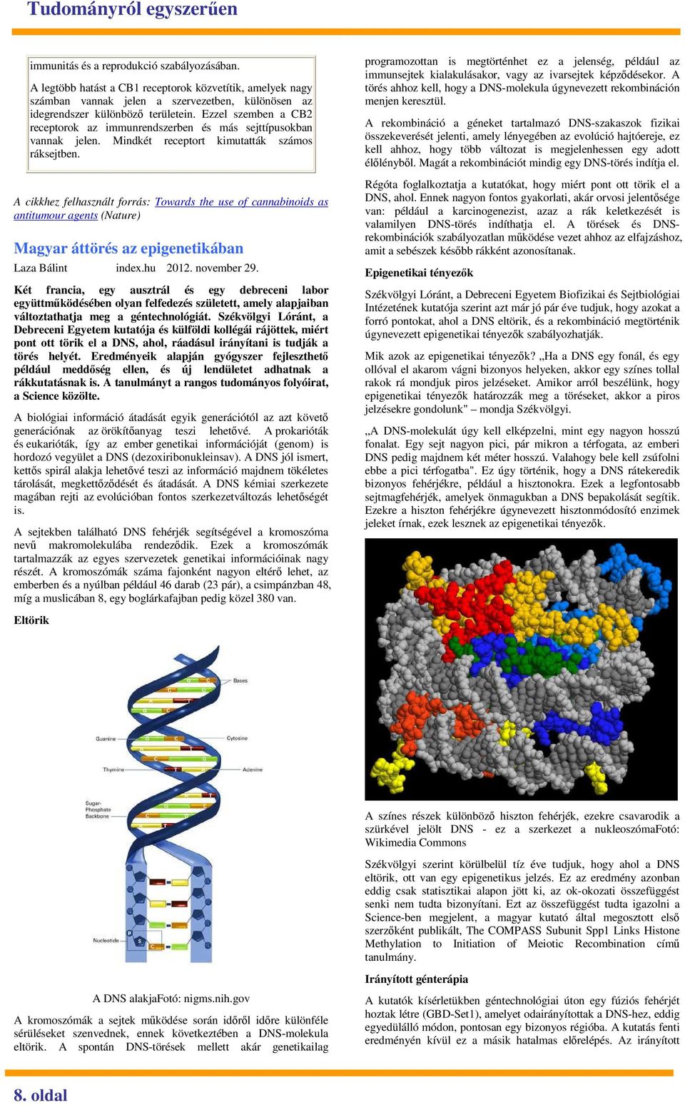 A cikkhez felhasznált forrás: Towards the use of cannabinoids as antitumour agents (Nature) Magyar áttörés az epigenetikában Laza Bálint index.hu 2012. november 29.